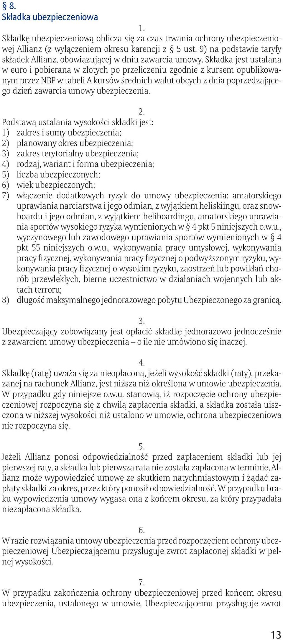 Składka jest ustalana w euro i pobierana w złotych po przeliczeniu zgodnie z kursem opublikowanym przez NBP w tabeli A kursów średnich walut obcych z dnia poprzedzającego dzień zawarcia umowy