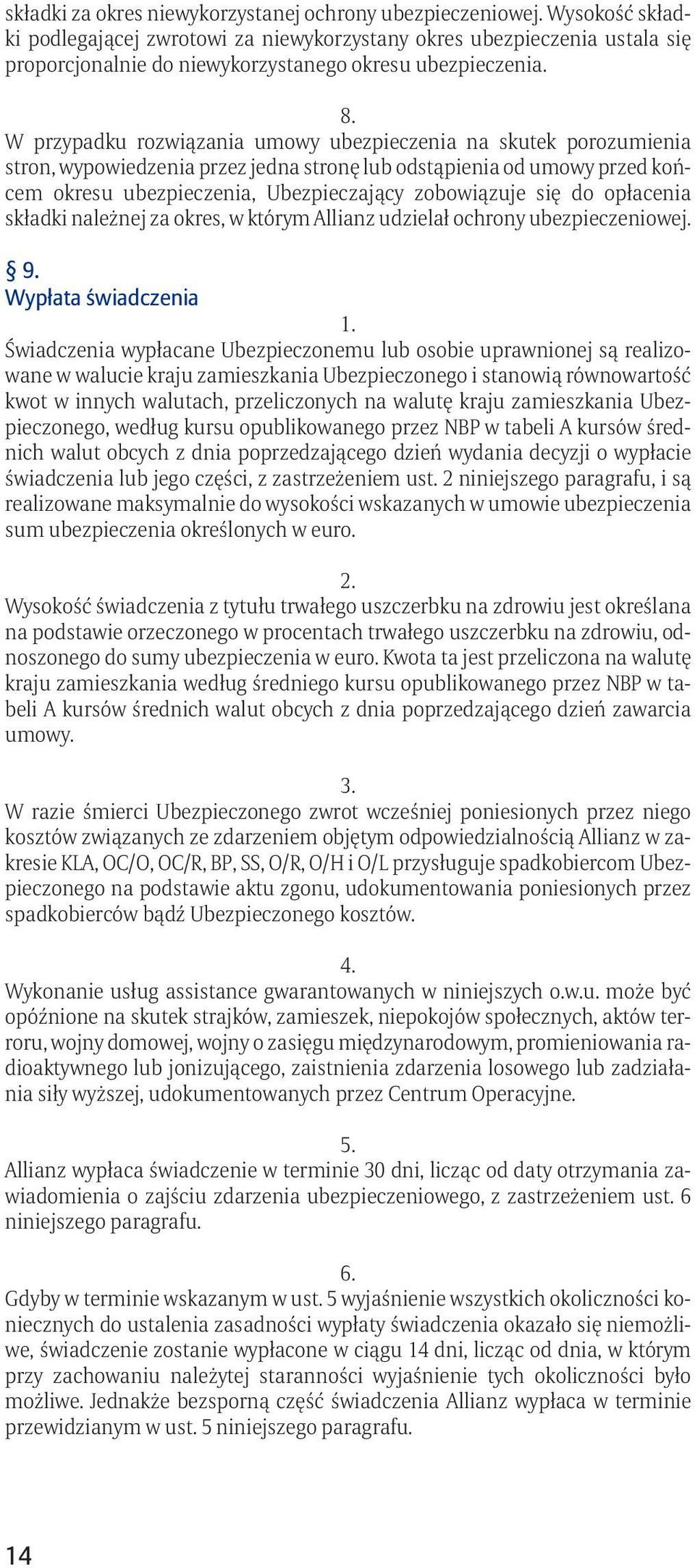 W przypadku rozwiązania umowy ubezpieczenia na skutek porozumienia stron, wypowiedzenia przez jedna stronę lub odstąpienia od umowy przed końcem okresu ubezpieczenia, Ubezpieczający zobowiązuje się