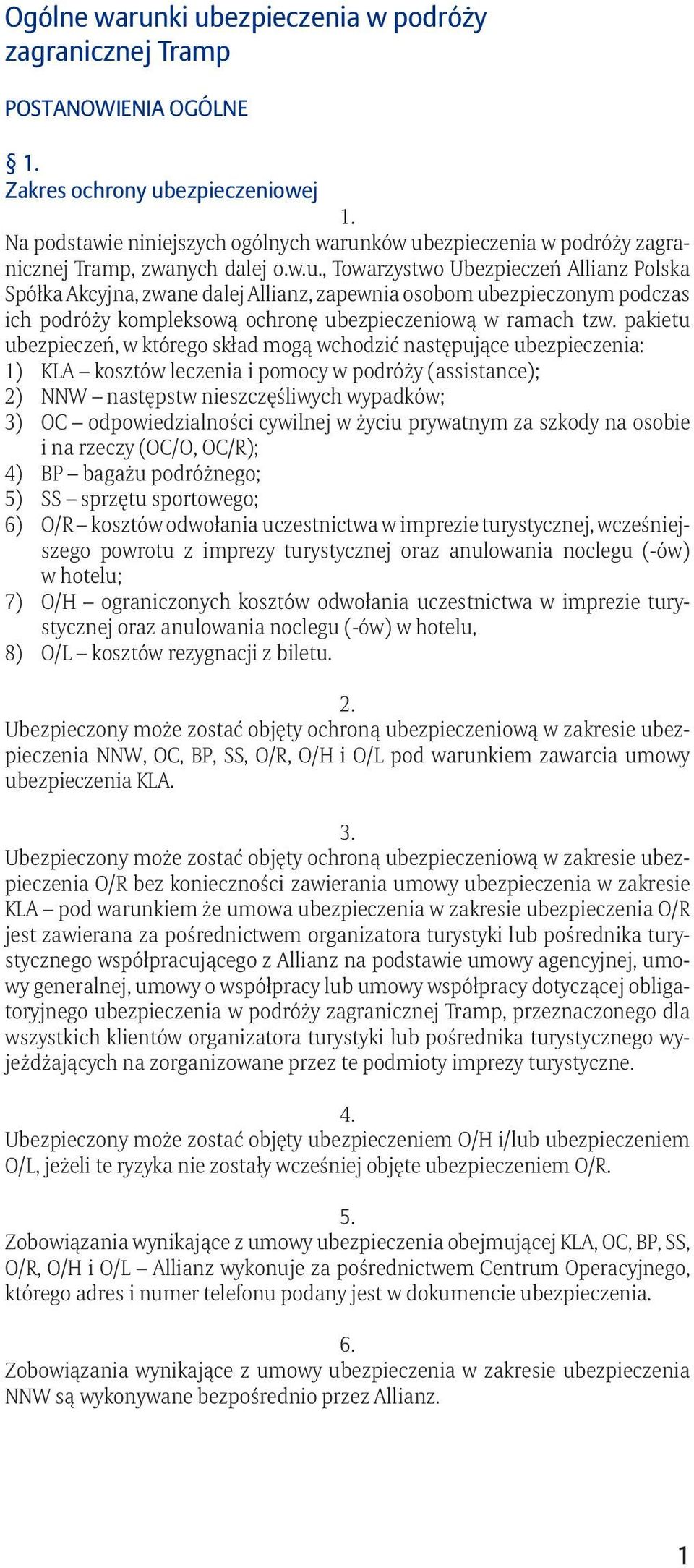 pakietu ubezpieczeń, w którego skład mogą wchodzić następujące ubezpieczenia: 1) KLA kosztów leczenia i pomocy w podróży (assistance); 2) NNW następstw nieszczęśliwych wypadków; 3) OC