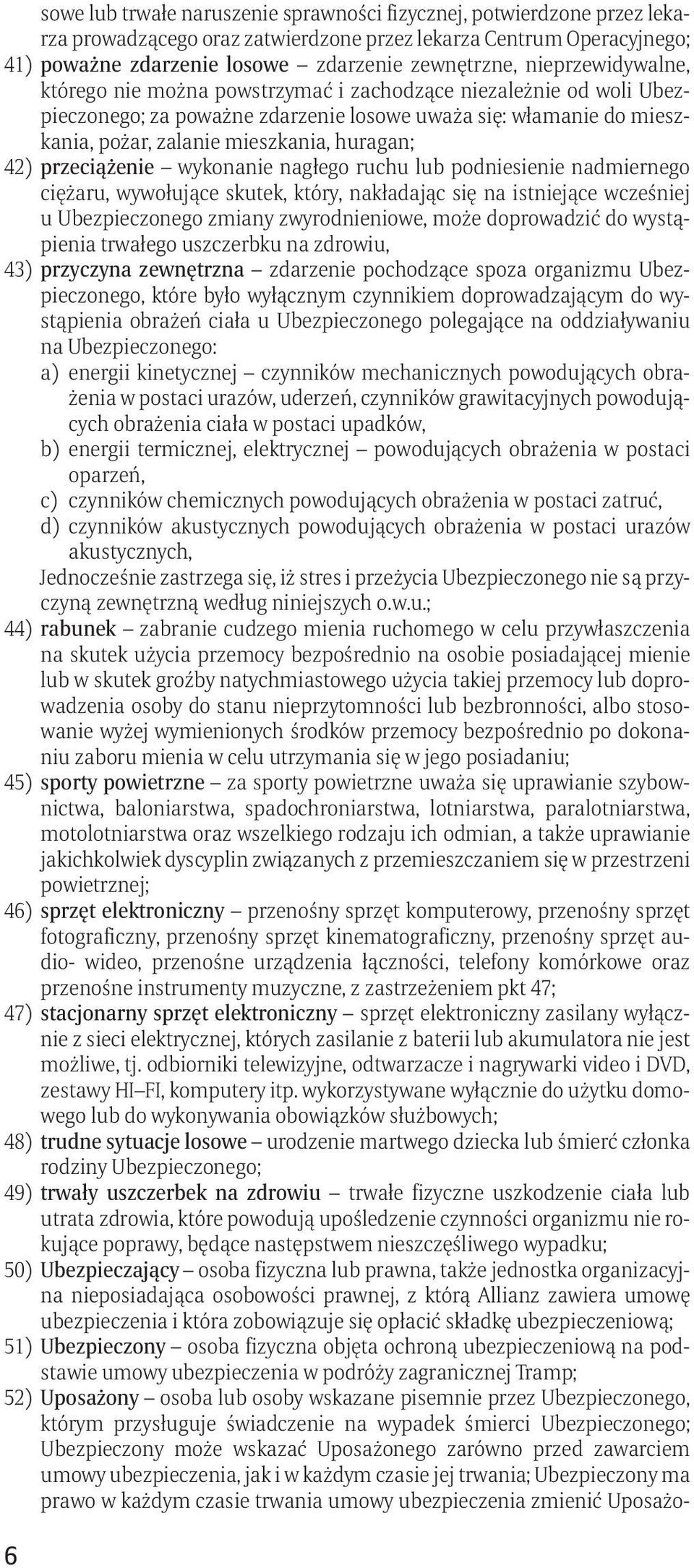 przeciążenie wykonanie nagłego ruchu lub podniesienie nadmiernego ciężaru, wywołujące skutek, który, nakładając się na istniejące wcześniej u Ubezpieczonego zmiany zwyrodnieniowe, może doprowadzić do