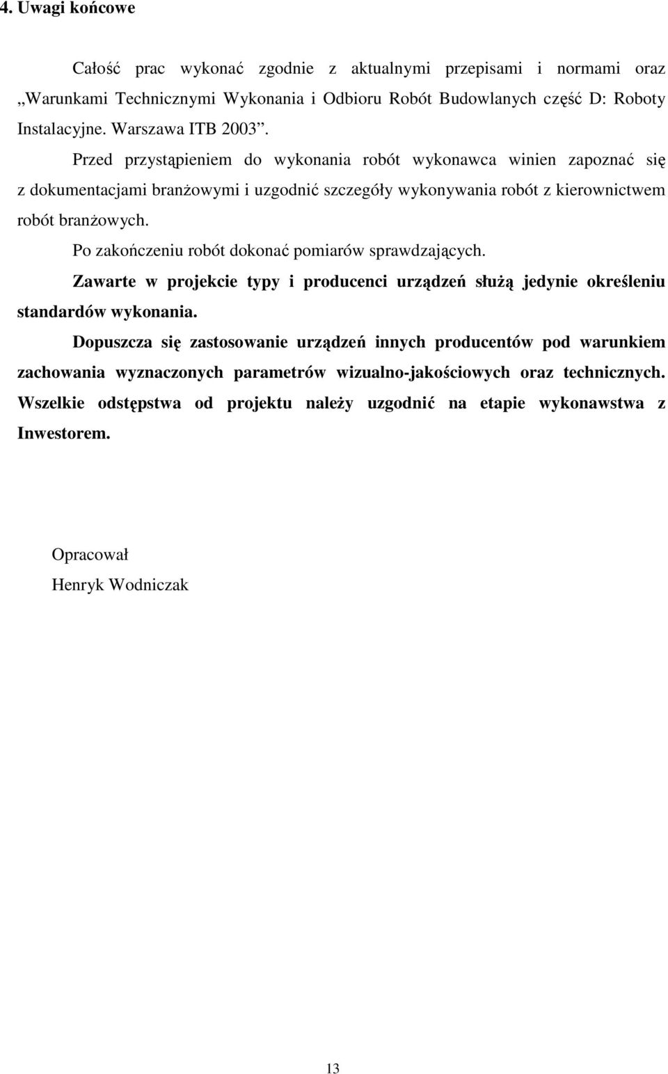 Po zakończeniu robót dokonać pomiarów sprawdzających. Zawarte w projekcie typy i producenci urządzeń słuŝą jedynie określeniu standardów wykonania.