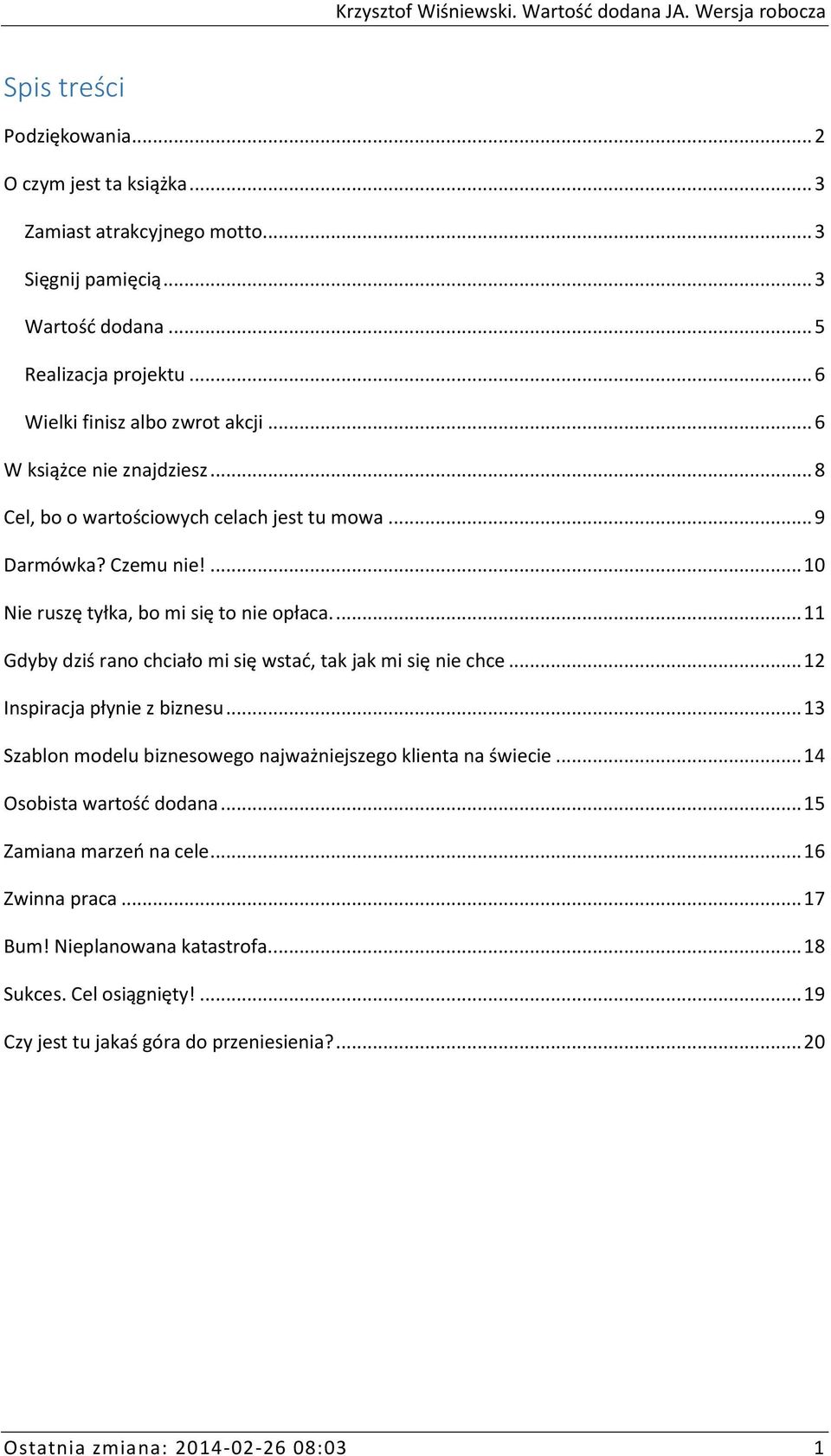 ... 11 Gdyby dziś rano chciało mi się wstać, tak jak mi się nie chce... 12 Inspiracja płynie z biznesu... 13 Szablon modelu biznesowego najważniejszego klienta na świecie.