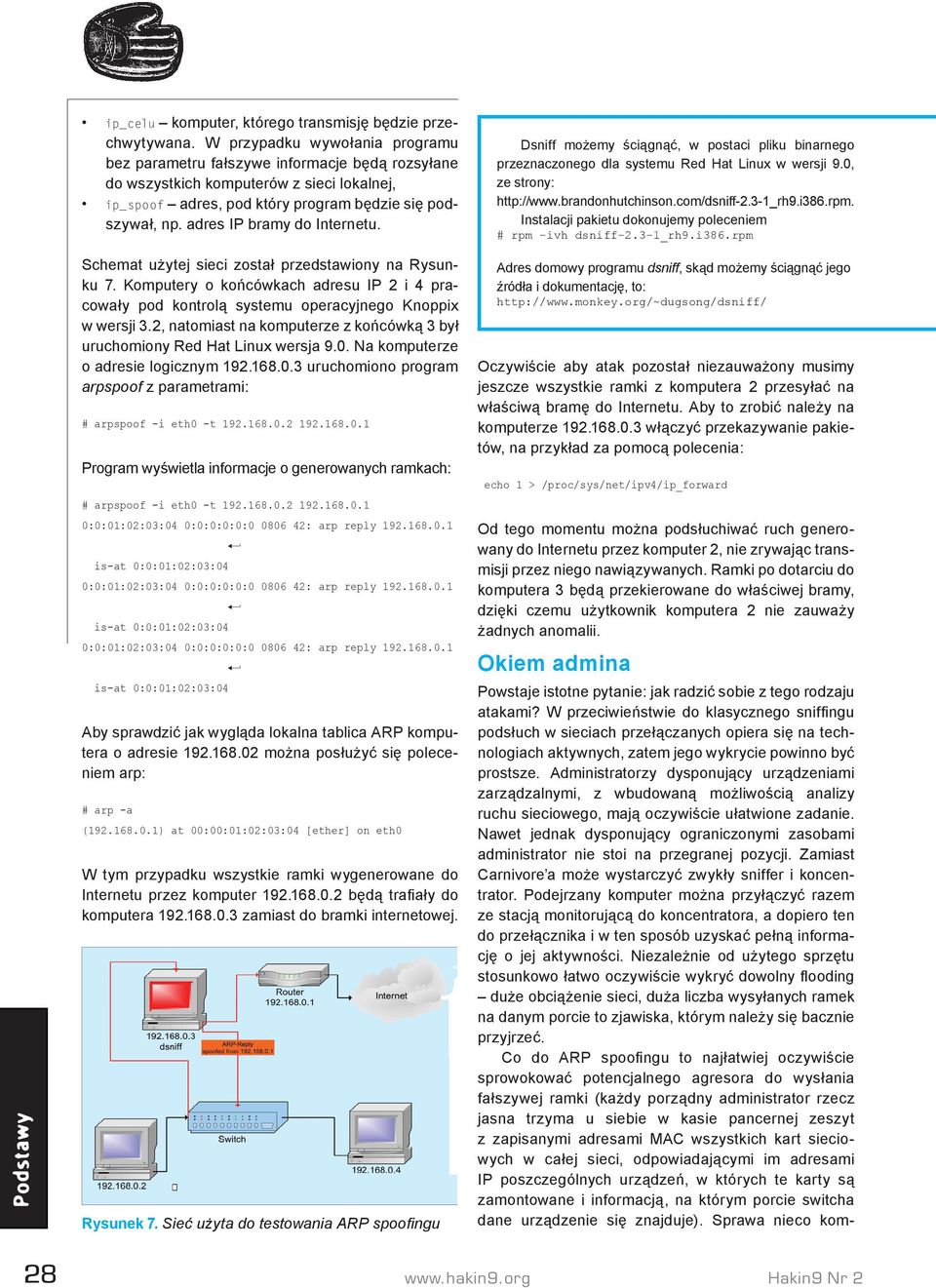 adres IP bramy Internetu. Dsniff możemy ściągnąć, w postaci pliku binarnego przeznaczonego dla systemu Red Hat Linux w wersji 9.0, ze strony: http://www.brannhutchinson.com/dsniff-2.3-1_rh9.i386.rpm.