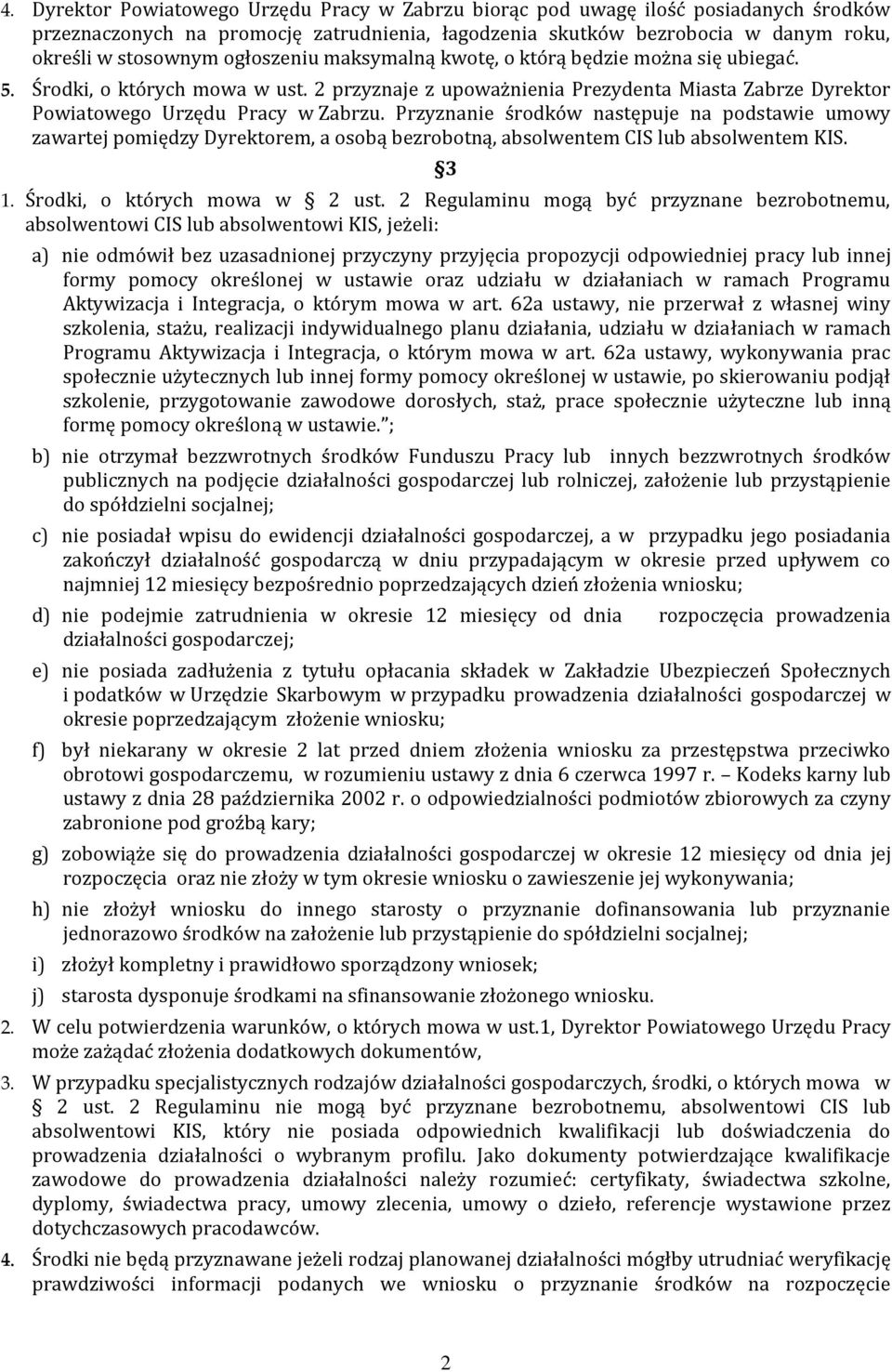 Przyznanie środków następuje na podstawie umowy zawartej pomiędzy Dyrektorem, a osobą bezrobotną, absolwentem CIS lub absolwentem KIS. 3 1. Środki, o których mowa w 2 ust.