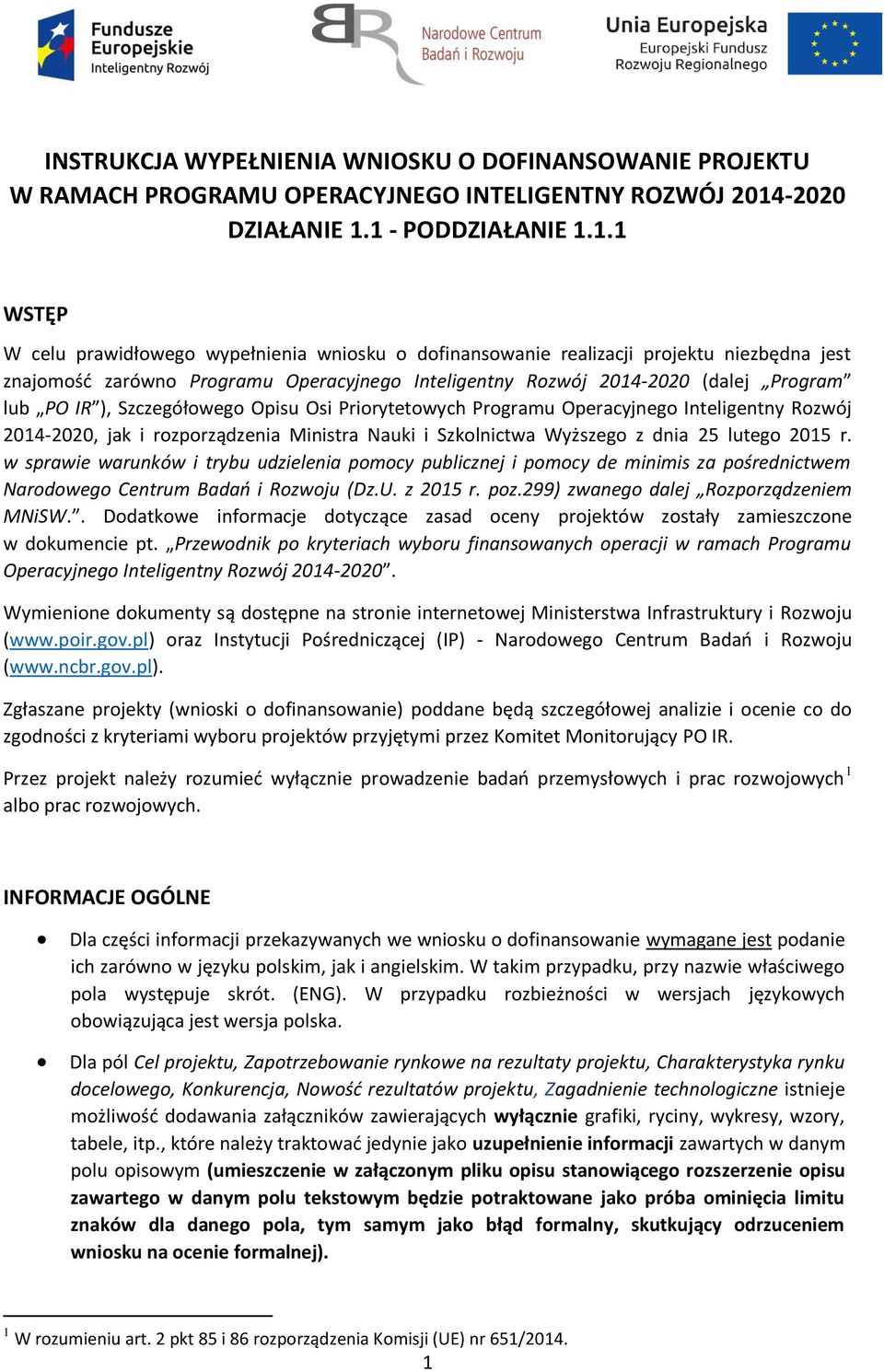 1 - PODDZIAŁANIE 1.1.1 WSTĘP W celu prawidłowego wypełnienia wniosku o dofinansowanie realizacji projektu niezbędna jest znajomość zarówno Programu Operacyjnego Inteligentny Rozwój 2014-2020 (dalej