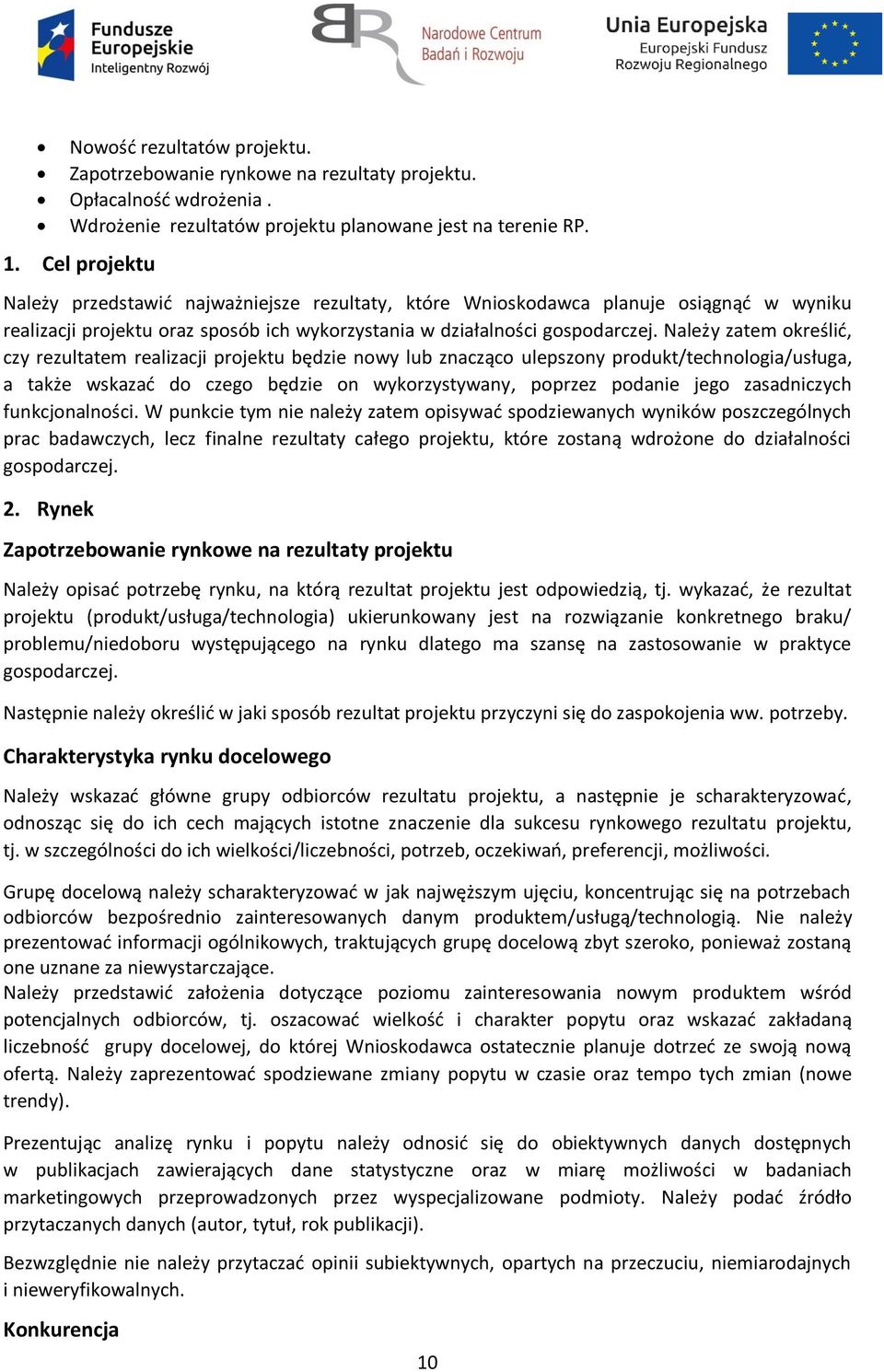 Należy zatem określić, czy rezultatem realizacji projektu będzie nowy lub znacząco ulepszony produkt/technologia/usługa, a także wskazać do czego będzie on wykorzystywany, poprzez podanie jego