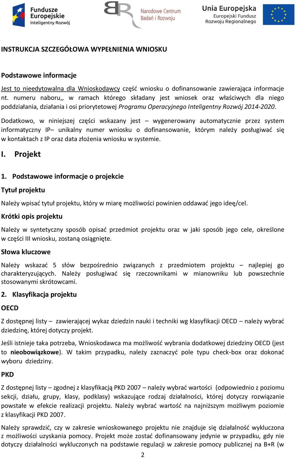 Dodatkowo, w niniejszej części wskazany jest wygenerowany automatycznie przez system informatyczny IP unikalny numer wniosku o dofinansowanie, którym należy posługiwać się w kontaktach z IP oraz data