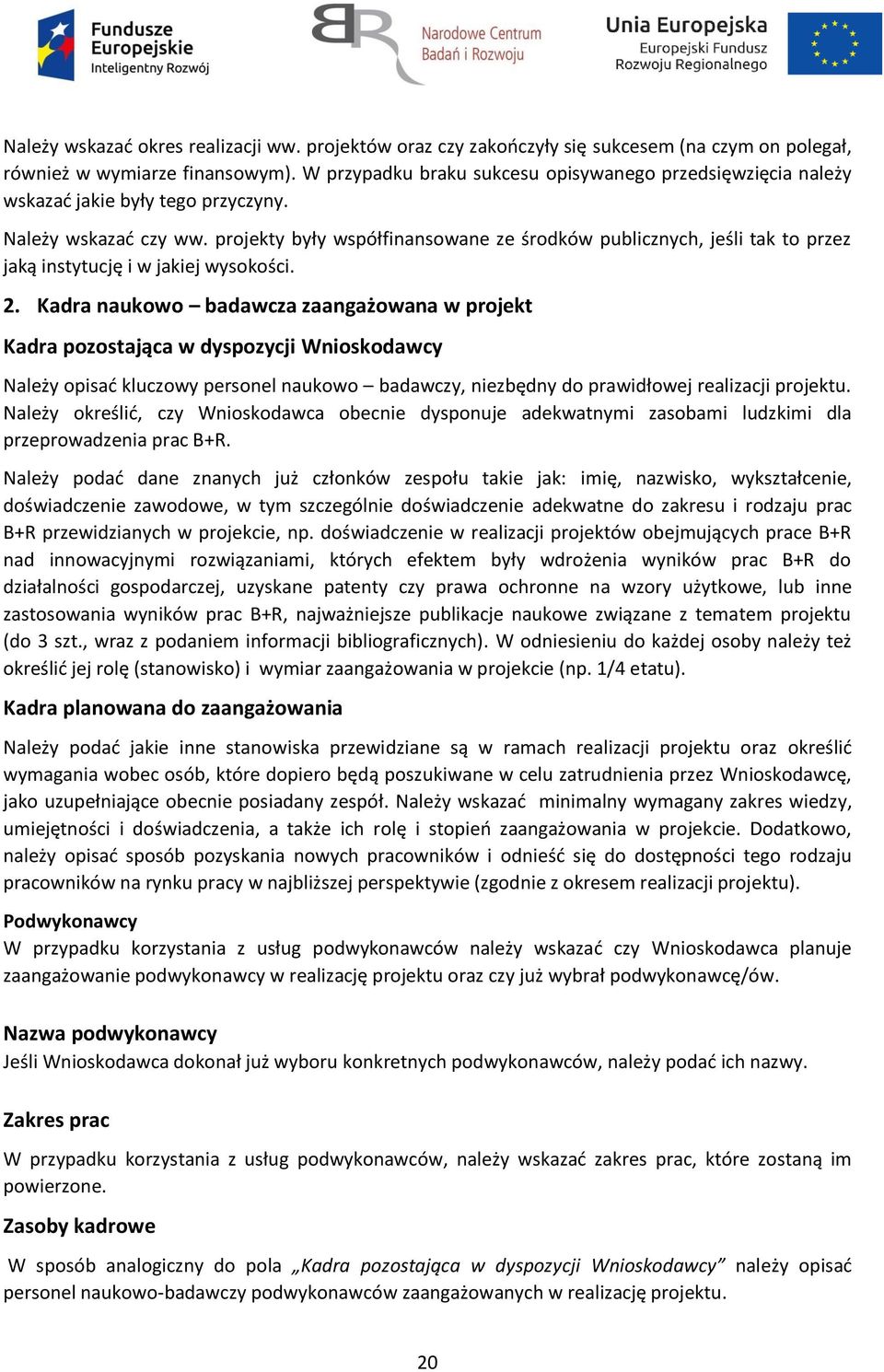 projekty były współfinansowane ze środków publicznych, jeśli tak to przez jaką instytucję i w jakiej wysokości. 2.