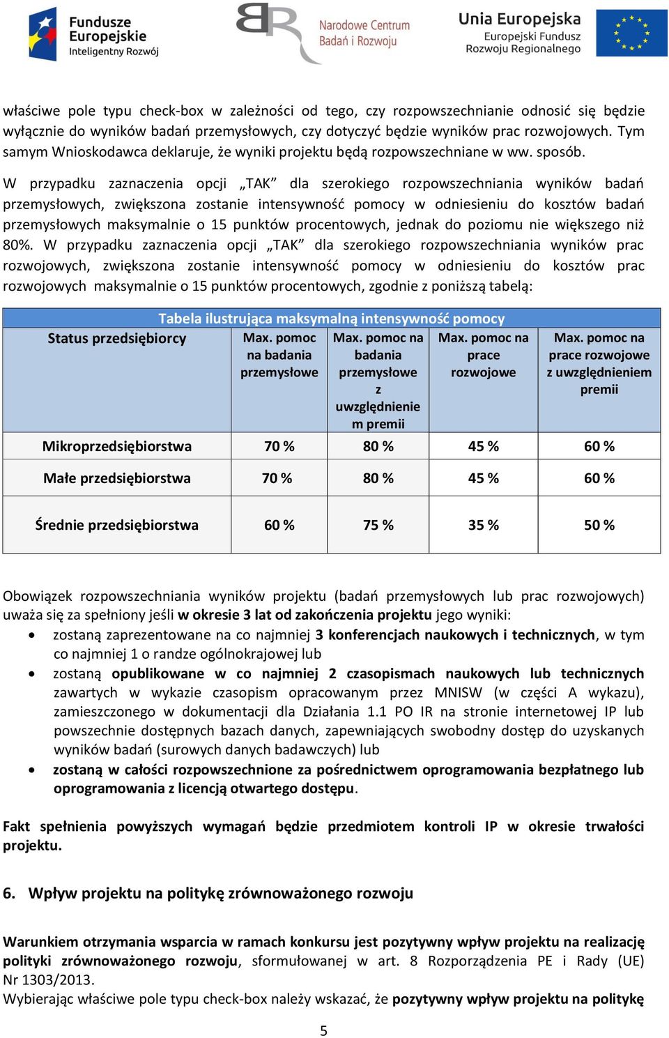 W przypadku zaznaczenia opcji TAK dla szerokiego rozpowszechniania wyników badań przemysłowych, zwiększona zostanie intensywność pomocy w odniesieniu do kosztów badań przemysłowych maksymalnie o 15