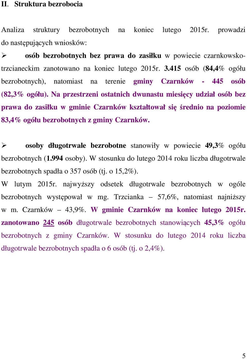 415 osób (84,4% ogółu bezrobotnych), natomiast na terenie gminy Czarnków - 445 osób (82,3% ogółu).