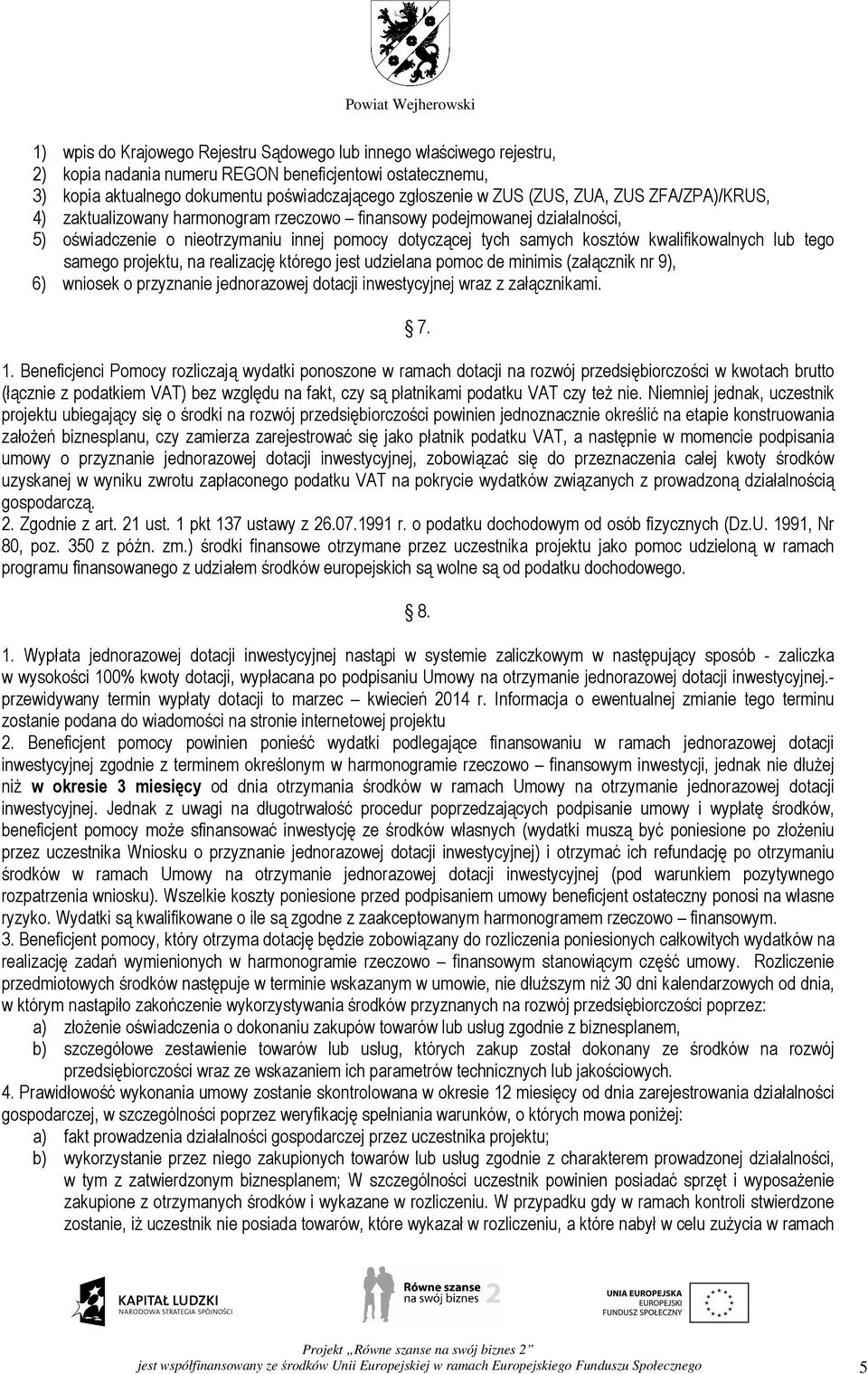 tego samego projektu, na realizację którego jest udzielana pomoc de minimis (załącznik nr 9), 6) wniosek o przyznanie jednorazowej dotacji inwestycyjnej wraz z załącznikami. 7. 1.