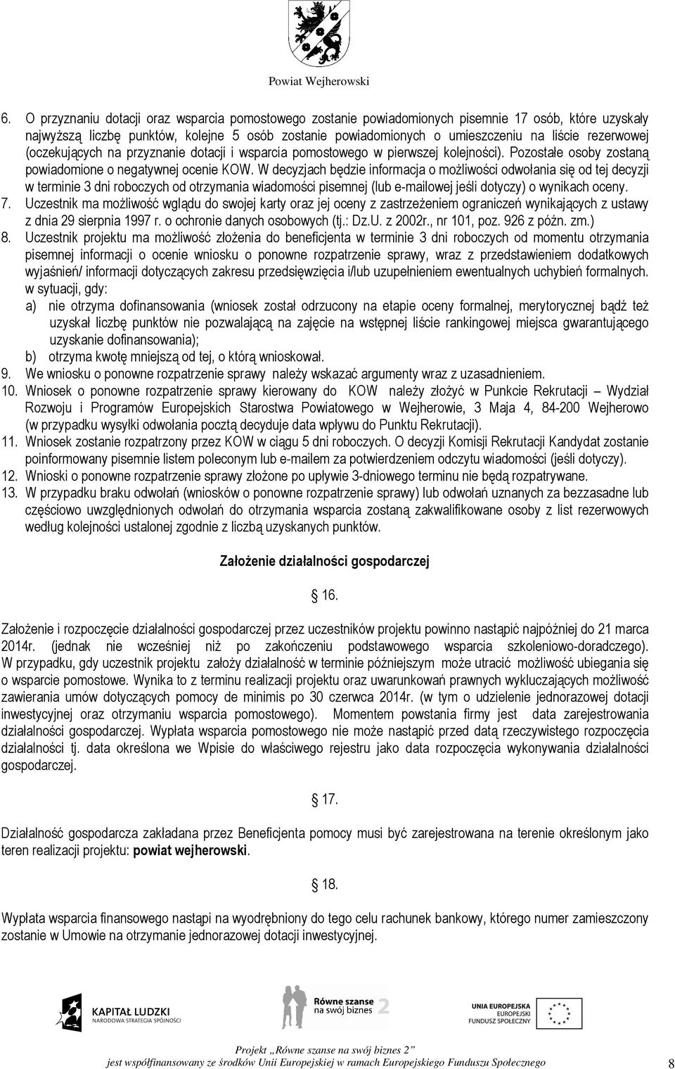 W decyzjach będzie informacja o moŝliwości odwołania się od tej decyzji w terminie 3 dni roboczych od otrzymania wiadomości pisemnej (lub e-mailowej jeśli dotyczy) o wynikach oceny. 7.