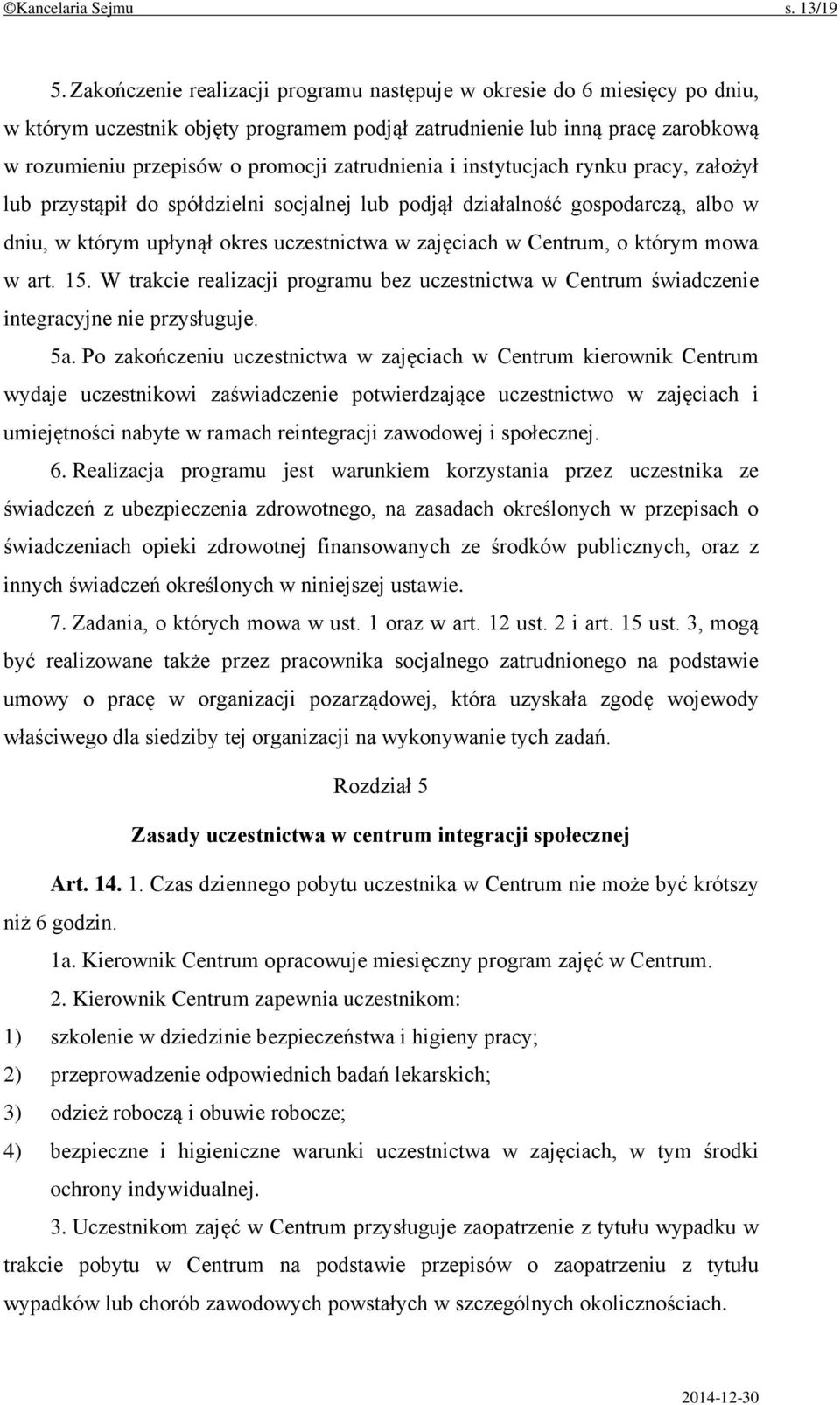 zatrudnienia i instytucjach rynku pracy, założył lub przystąpił do spółdzielni socjalnej lub podjął działalność gospodarczą, albo w dniu, w którym upłynął okres uczestnictwa w zajęciach w Centrum, o