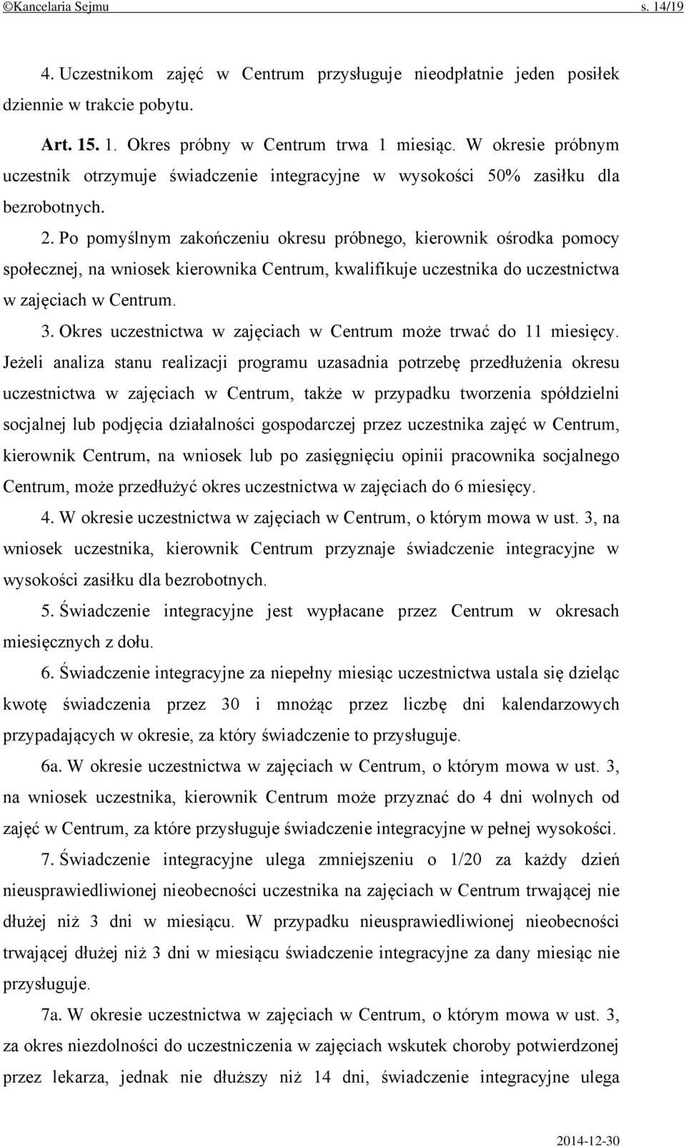 Po pomyślnym zakończeniu okresu próbnego, kierownik ośrodka pomocy społecznej, na wniosek kierownika Centrum, kwalifikuje uczestnika do uczestnictwa w zajęciach w Centrum. 3.