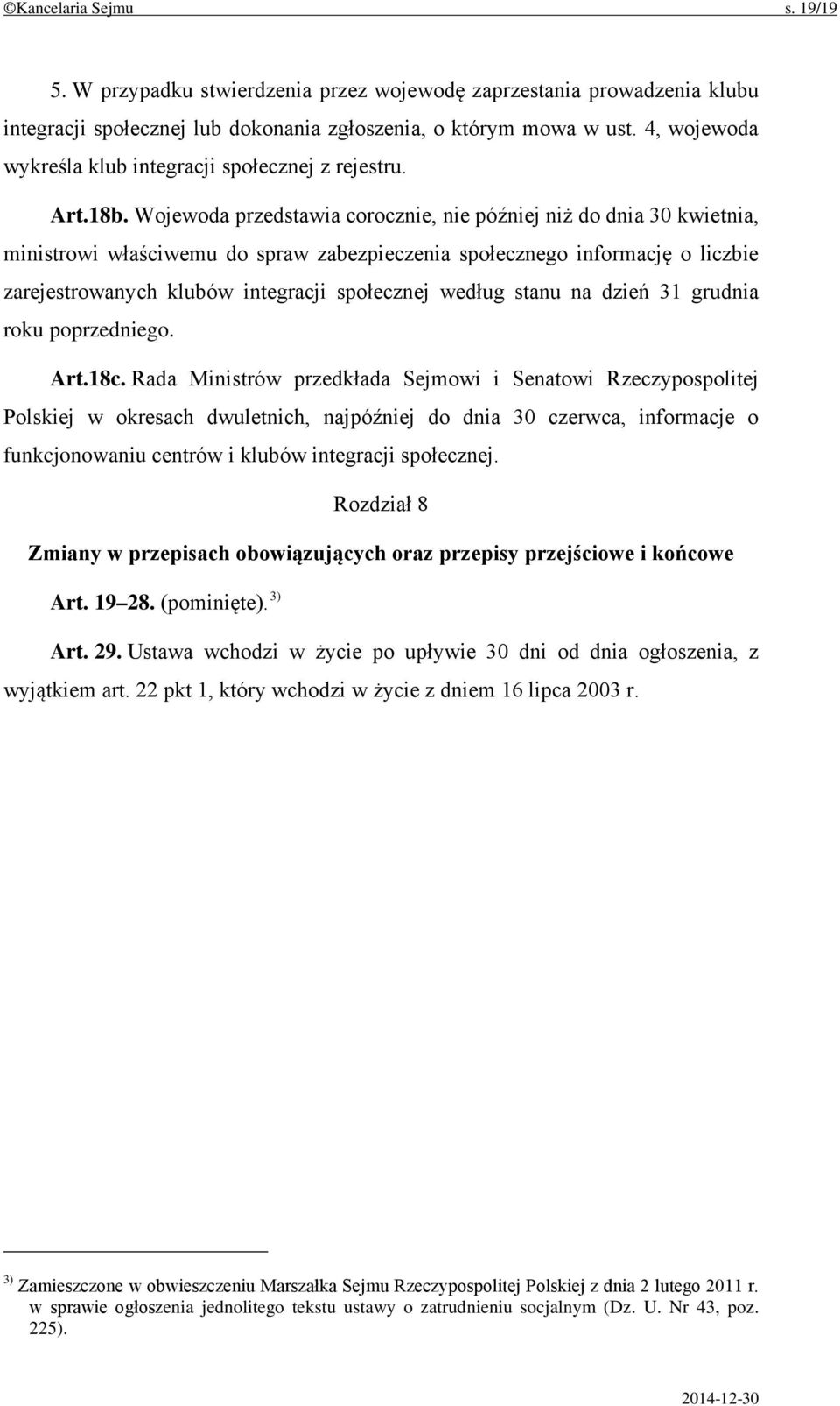 Wojewoda przedstawia corocznie, nie później niż do dnia 30 kwietnia, ministrowi właściwemu do spraw zabezpieczenia społecznego informację o liczbie zarejestrowanych klubów integracji społecznej