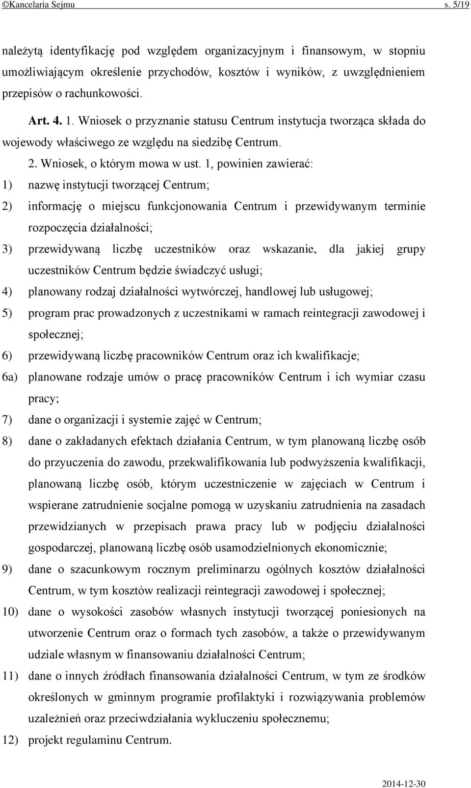 1, powinien zawierać: 1) nazwę instytucji tworzącej Centrum; 2) informację o miejscu funkcjonowania Centrum i przewidywanym terminie rozpoczęcia działalności; 3) przewidywaną liczbę uczestników oraz