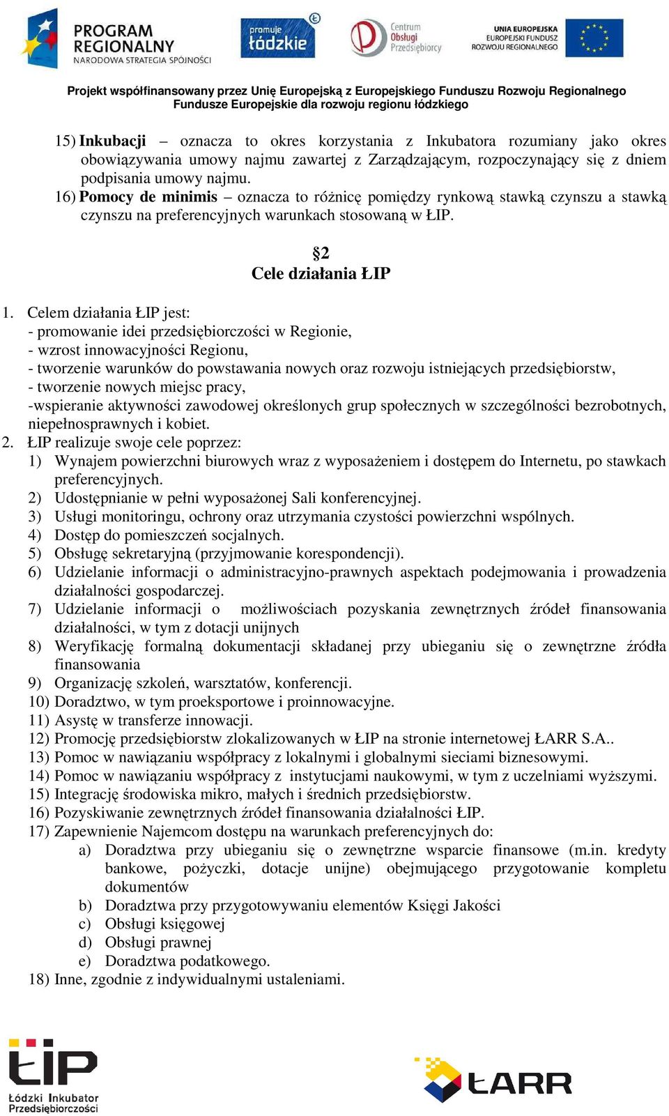 Celem działania ŁIP jest: - promowanie idei przedsiębiorczości w Regionie, - wzrost innowacyjności Regionu, - tworzenie warunków do powstawania nowych oraz rozwoju istniejących przedsiębiorstw, -