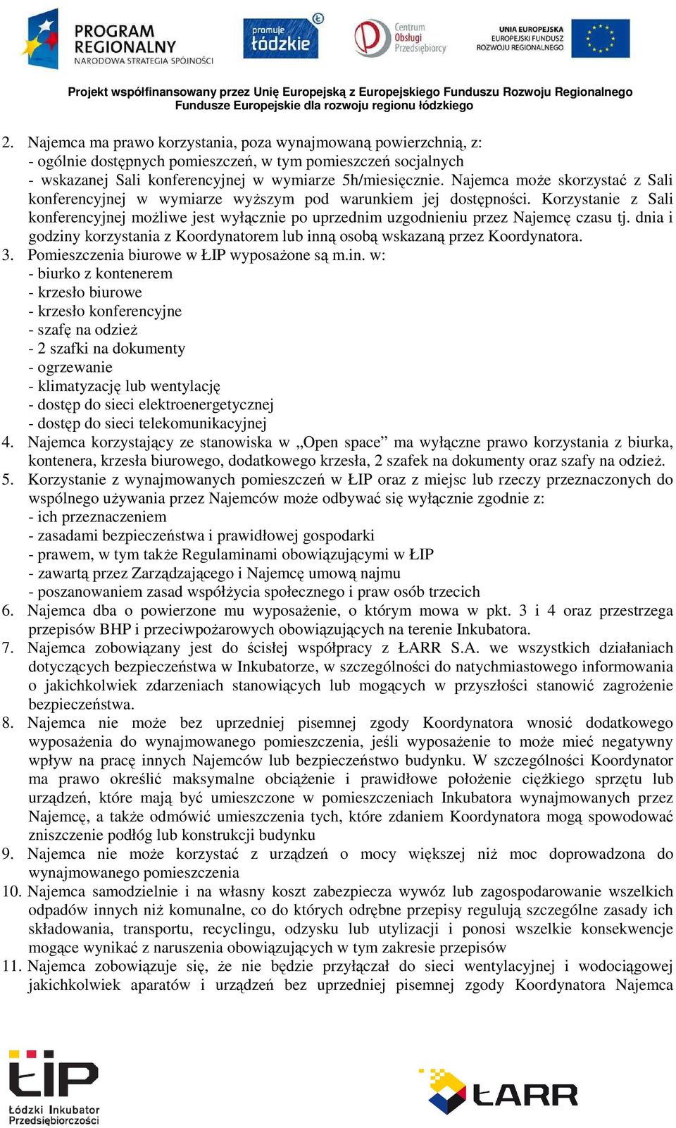 Korzystanie z Sali konferencyjnej możliwe jest wyłącznie po uprzednim uzgodnieniu przez Najemcę czasu tj. dnia i godziny korzystania z Koordynatorem lub inną osobą wskazaną przez Koordynatora. 3.