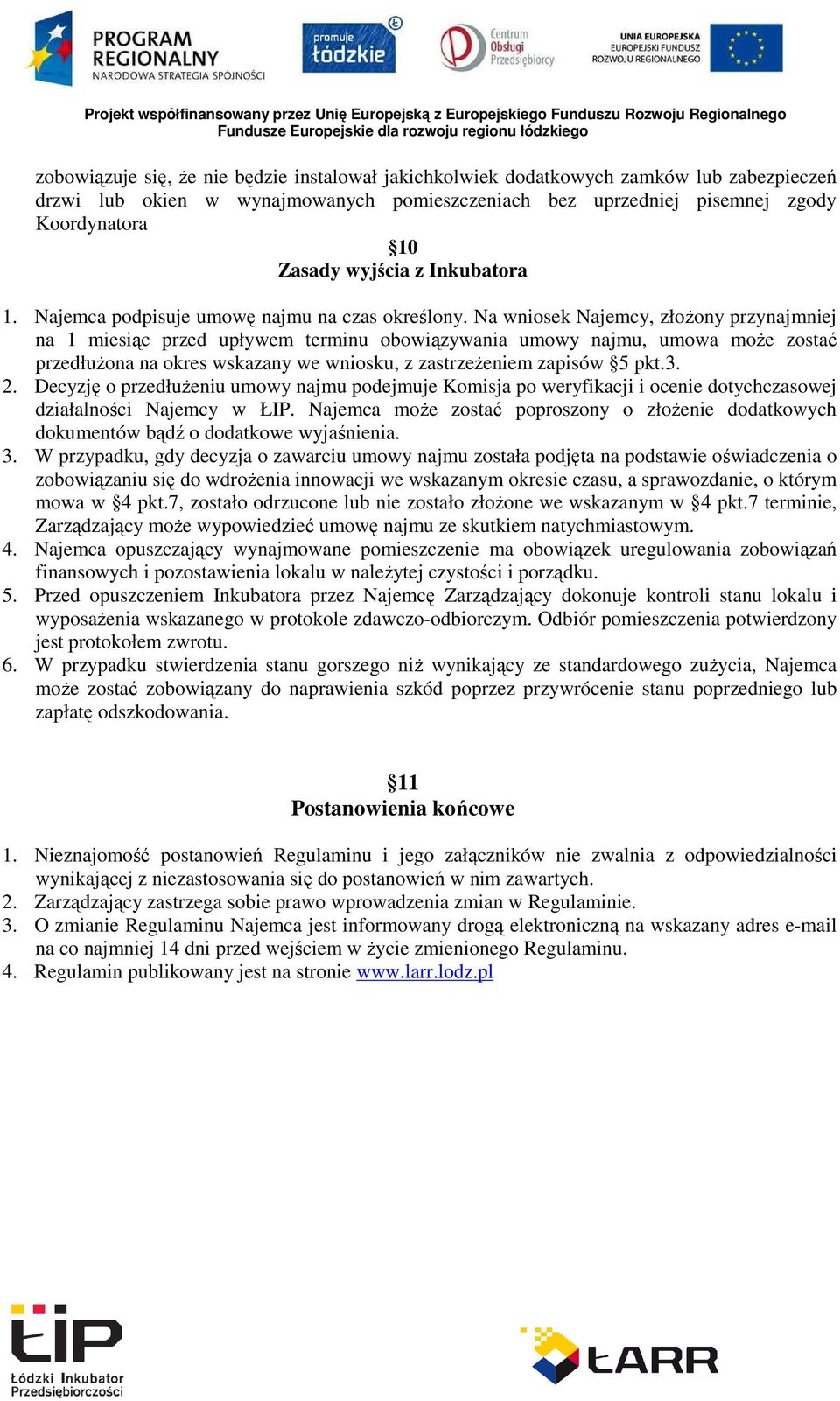 Na wniosek Najemcy, złożony przynajmniej na 1 miesiąc przed upływem terminu obowiązywania umowy najmu, umowa może zostać przedłużona na okres wskazany we wniosku, z zastrzeżeniem zapisów 5 pkt.3. 2.