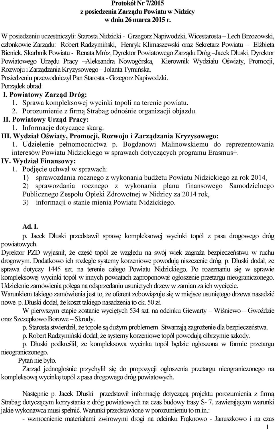 Bieniek, Skarbnik Powiatu - Renata Mróz, Dyrektor Powiatowego Zarządu Dróg Jacek Dłuski, Dyrektor Powiatowego Urzędu Pracy Aleksandra Nowogórska, Kierownik Wydziału Oświaty, Promocji, Rozwoju i