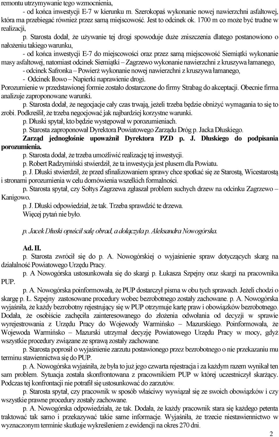 Starosta dodał, że używanie tej drogi spowoduje duże zniszczenia dlatego postanowiono o nałożeniu takiego warunku, - od końca inwestycji E-7 do miejscowości oraz przez samą miejscowość Siemiątki