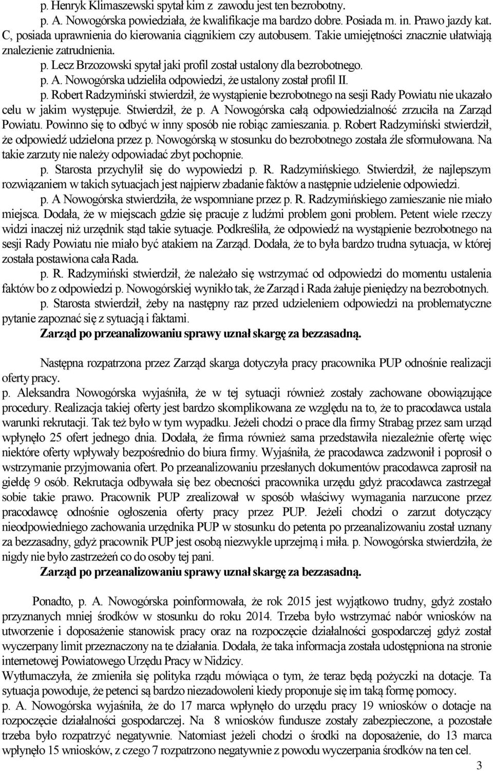 p. A. Nowogórska udzieliła odpowiedzi, że ustalony został profil II. p. Robert Radzymiński stwierdził, że wystąpienie bezrobotnego na sesji Rady Powiatu nie ukazało celu w jakim występuje.