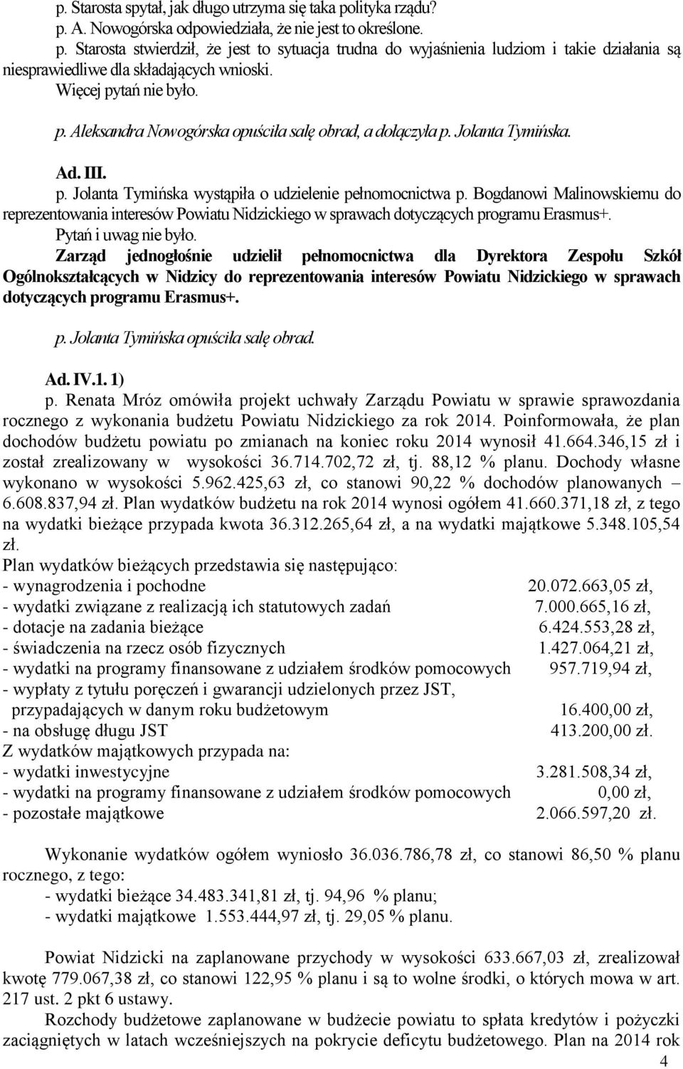 Bogdanowi Malinowskiemu do reprezentowania interesów Powiatu Nidzickiego w sprawach dotyczących programu Erasmus+. Pytań i uwag nie było.