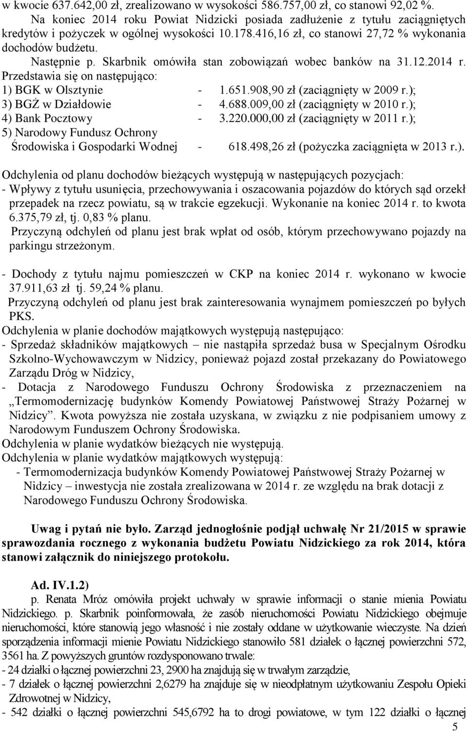 Skarbnik omówiła stan zobowiązań wobec banków na 31.12.2014 r. Przedstawia się on następująco: 1) BGK w Olsztynie - 1.651.908,90 zł (zaciągnięty w 2009 r.); 3) BGŻ w Działdowie - 4.688.