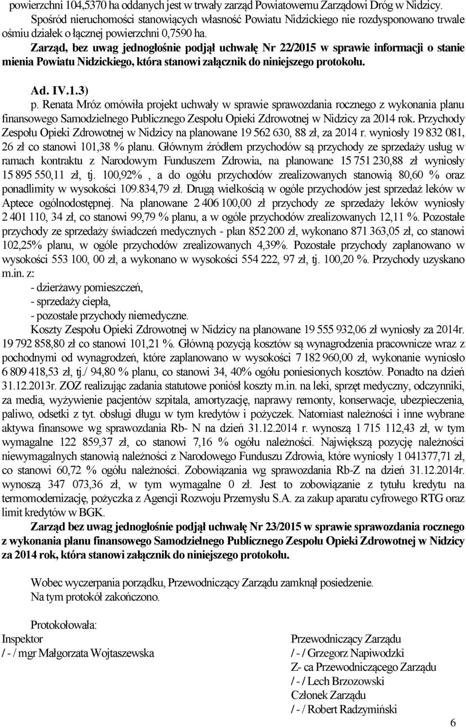 Zarząd, bez uwag jednogłośnie podjął uchwałę Nr 22/2015 w sprawie informacji o stanie mienia Powiatu Nidzickiego, która stanowi załącznik do niniejszego protokołu. Ad. IV.1.3) p.
