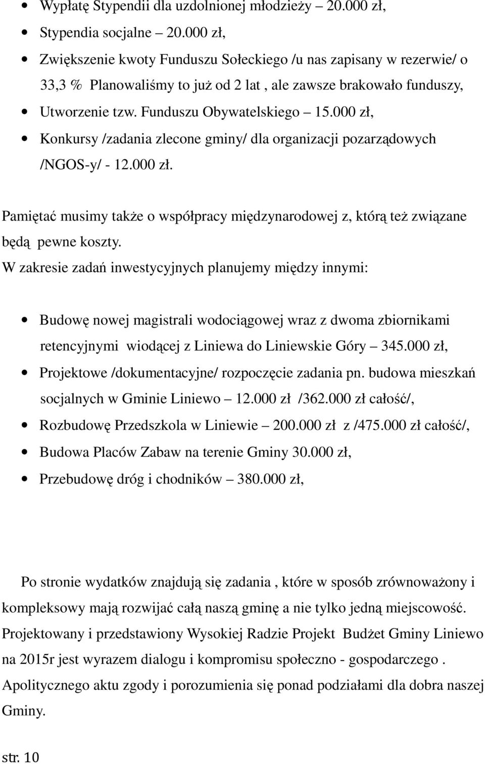 000 zł, Konkursy /zadania zlecone gminy/ dla organizacji pozarządowych /NGOS-y/ - 12.000 zł. Pamiętać musimy także o współpracy międzynarodowej z, którą też związane będą pewne koszty.