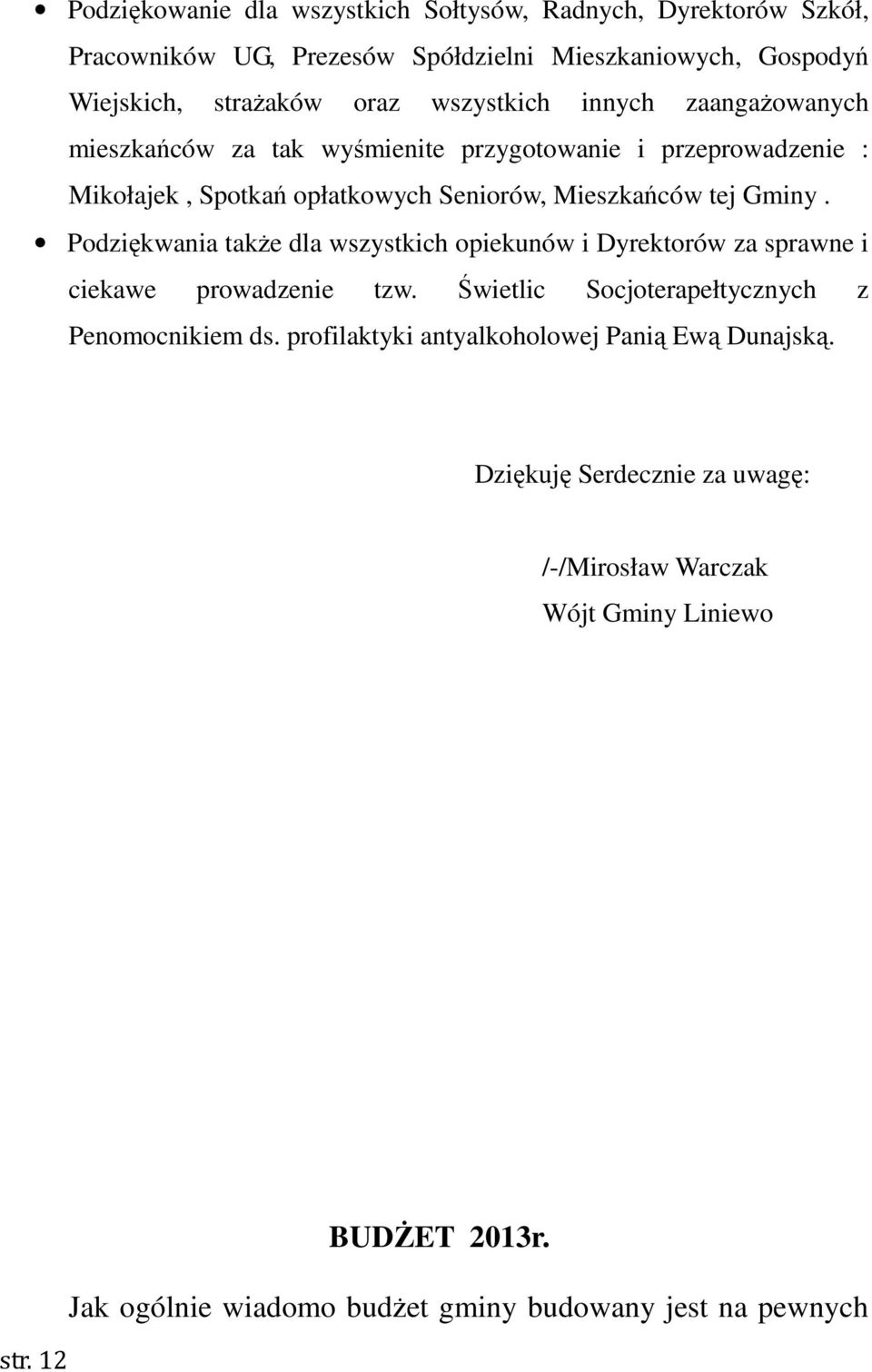 Podziękwania także dla wszystkich opiekunów i Dyrektorów za sprawne i ciekawe prowadzenie tzw. Świetlic Socjoterapełtycznych z Penomocnikiem ds.