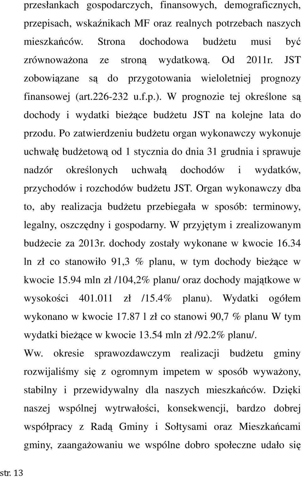 Po zatwierdzeniu budżetu organ wykonawczy wykonuje uchwałę budżetową od 1 stycznia do dnia 31 grudnia i sprawuje nadzór określonych uchwałą dochodów i wydatków, przychodów i rozchodów budżetu JST.