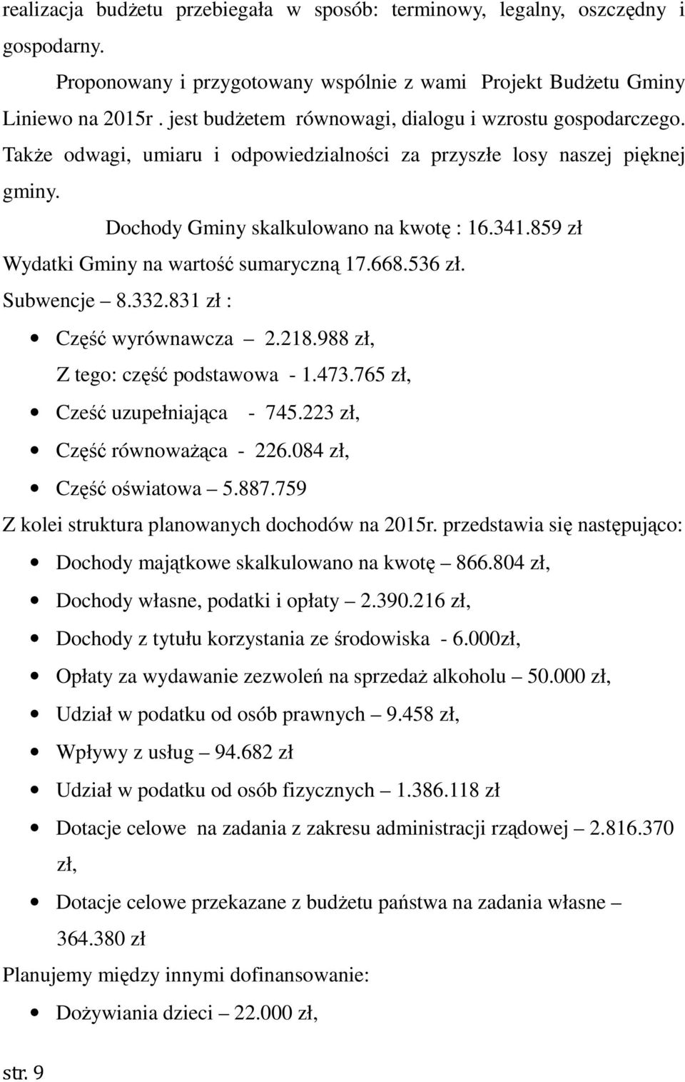 859 zł Wydatki Gminy na wartość sumaryczną 17.668.536 zł. Subwencje 8.332.831 zł : Część wyrównawcza 2.218.988 zł, Z tego: część podstawowa - 1.473.765 zł, Cześć uzupełniająca - 745.