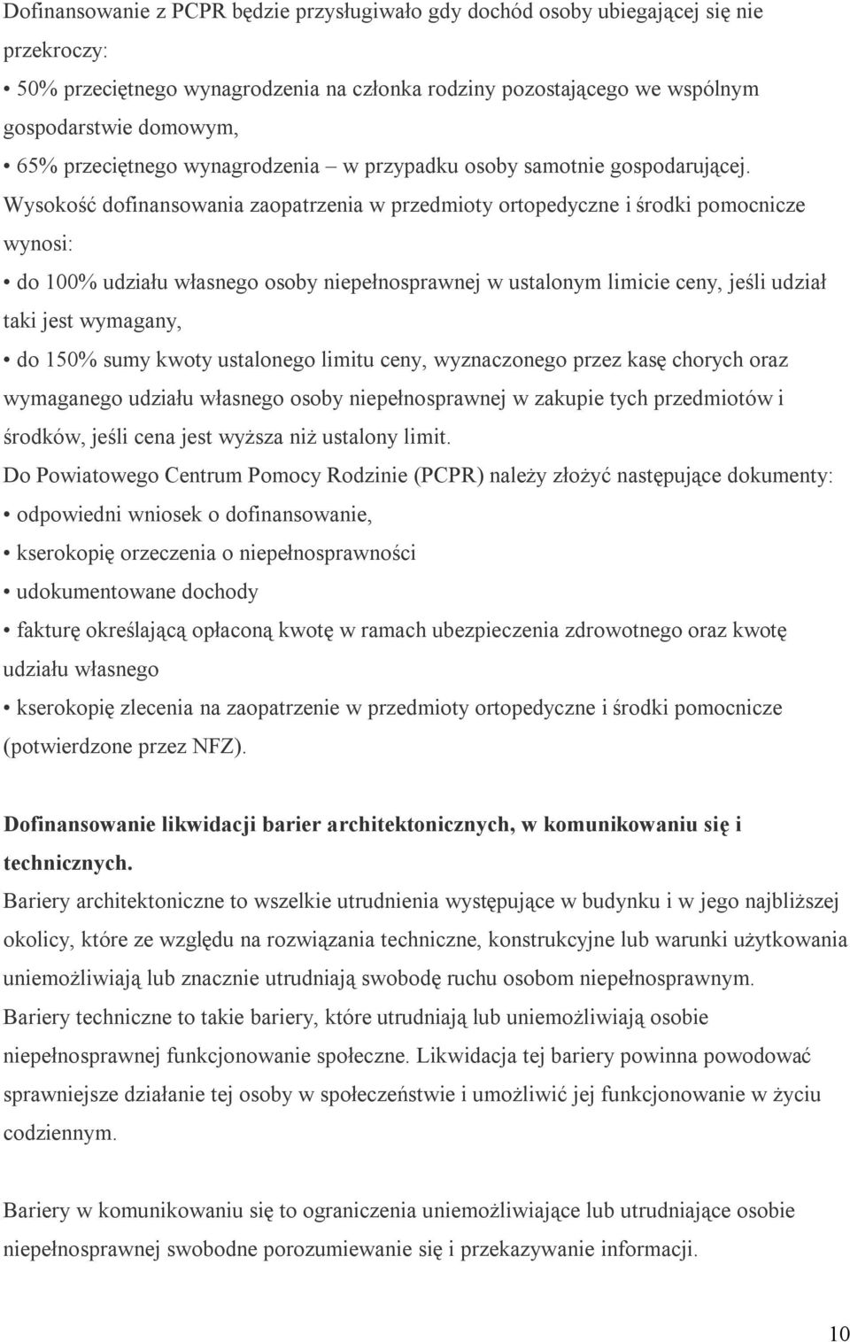 Wysokość dofinansowania zaopatrzenia w przedmioty ortopedyczne i środki pomocnicze wynosi: do 100% udziału własnego osoby niepełnosprawnej w ustalonym limicie ceny, jeśli udział taki jest wymagany,