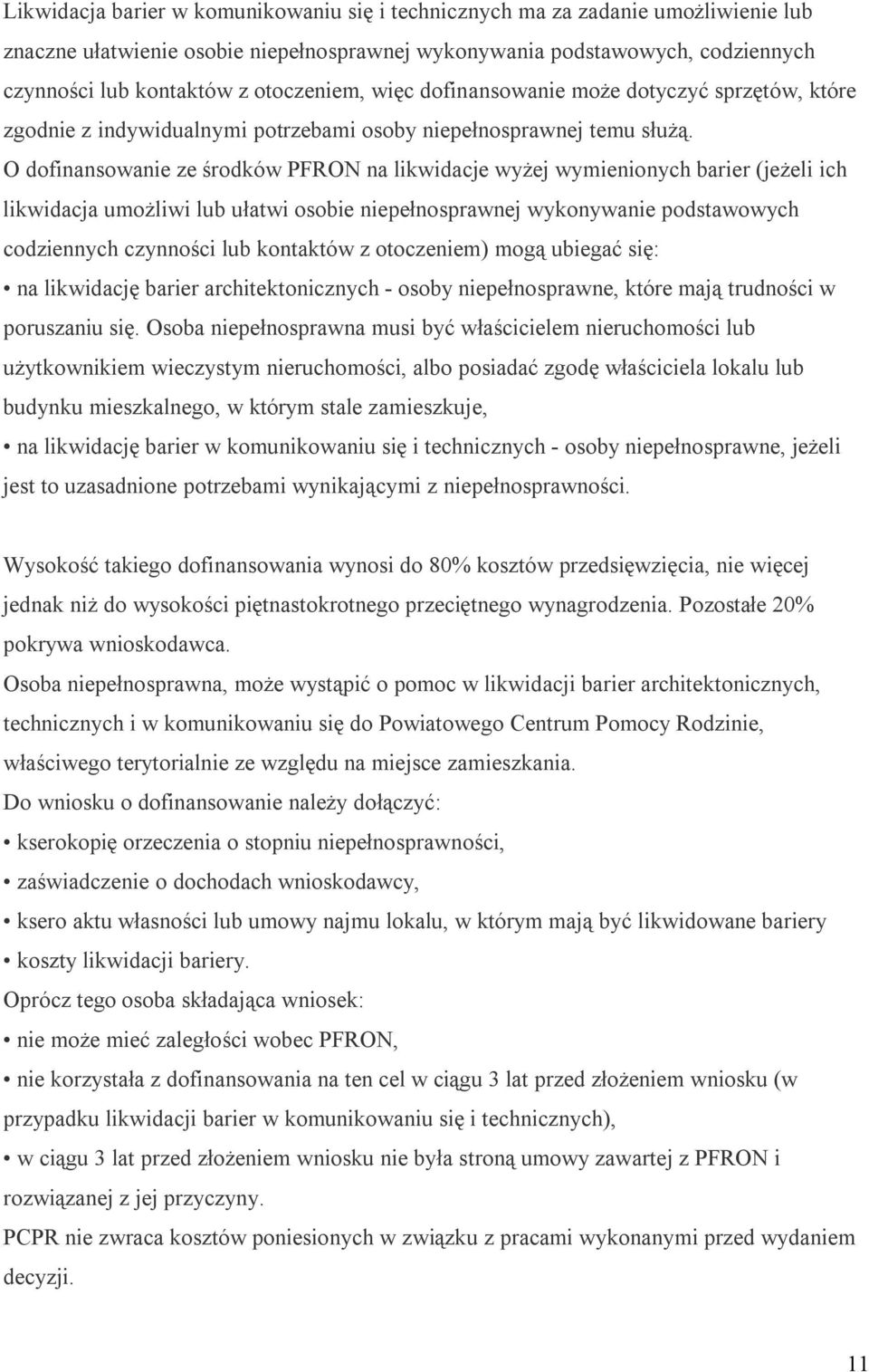 O dofinansowanie ze środków PFRON na likwidacje wyżej wymienionych barier (jeżeli ich likwidacja umożliwi lub ułatwi osobie niepełnosprawnej wykonywanie podstawowych codziennych czynności lub