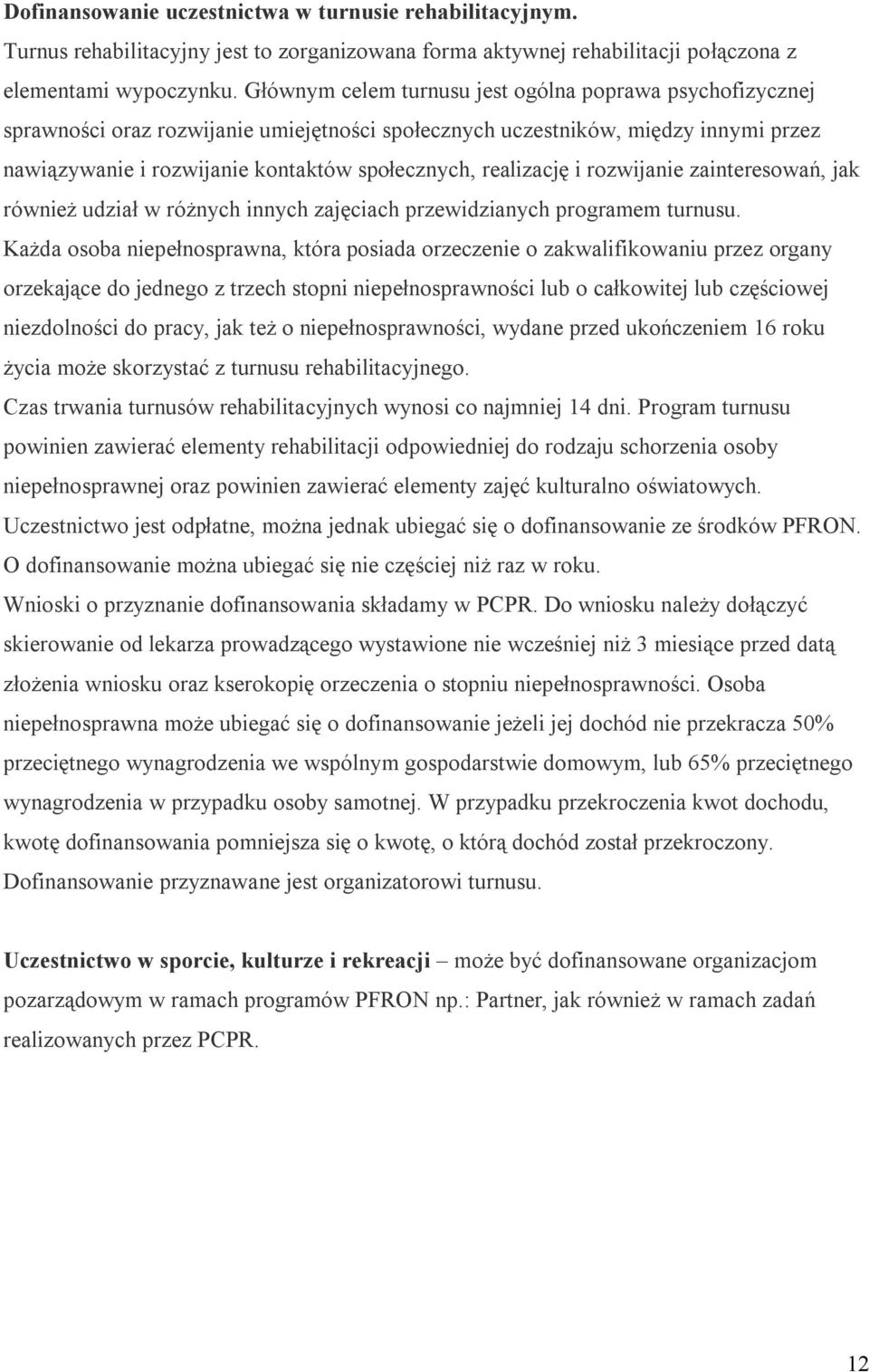 realizację i rozwijanie zainteresowań, jak również udział w różnych innych zajęciach przewidzianych programem turnusu.