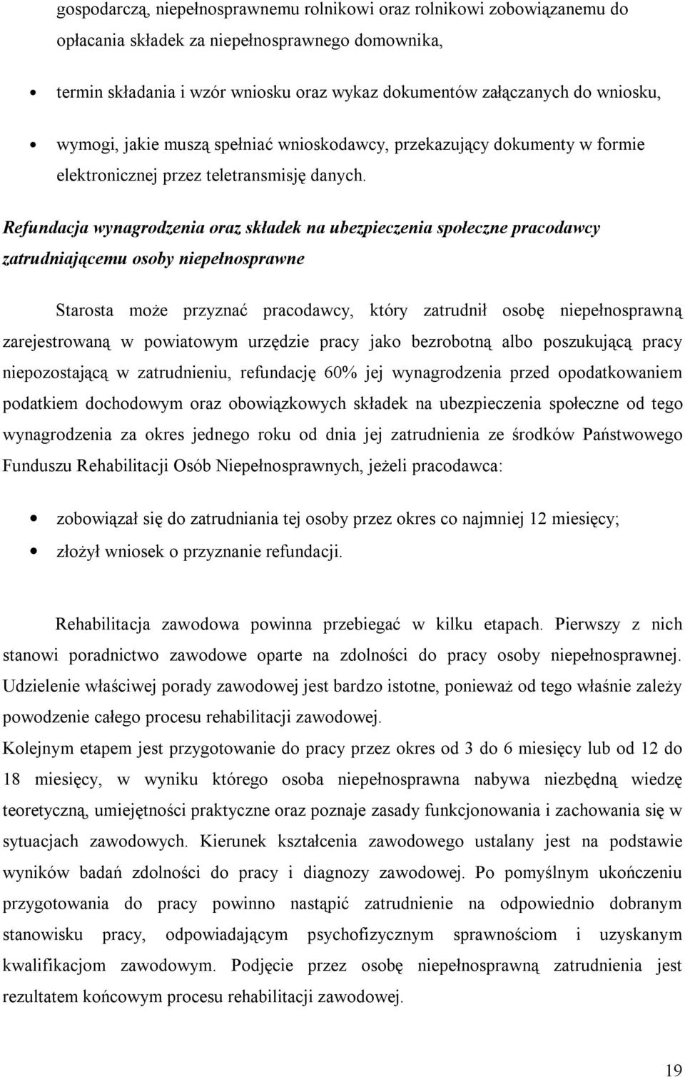 Refundacja wynagrodzenia oraz składek na ubezpieczenia społeczne pracodawcy zatrudniającemu osoby niepełnosprawne Starosta może przyznać pracodawcy, który zatrudnił osobę niepełnosprawną