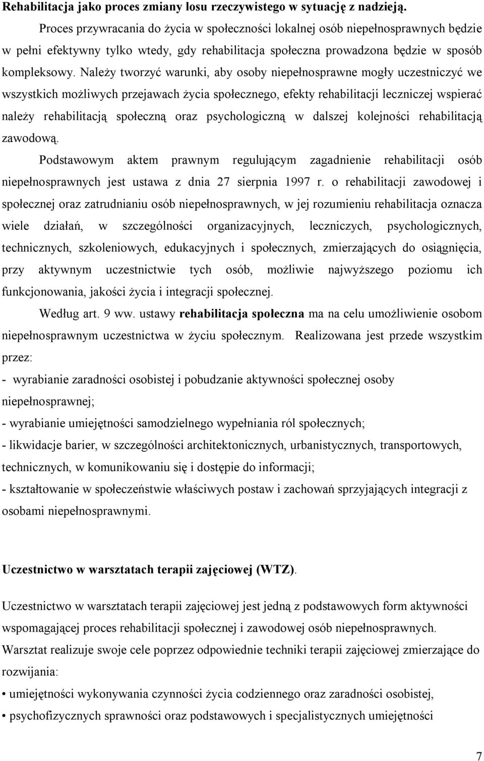 Należy tworzyć warunki, aby osoby niepełnosprawne mogły uczestniczyć we wszystkich możliwych przejawach życia społecznego, efekty rehabilitacji leczniczej wspierać należy rehabilitacją społeczną oraz