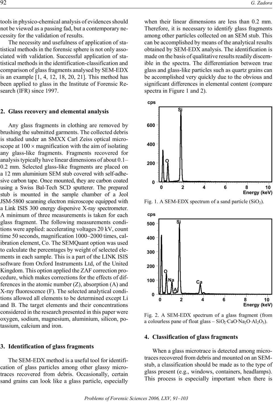 Suc cess ful ap pli ca tion of sta - tistical meth os in the ien ti fi ca tion-clas si fi ca tion an com par i son of glass frag ments ana lyse by SEM-EX is an ex am ple [1, 4, 12, 18, 20, 21].