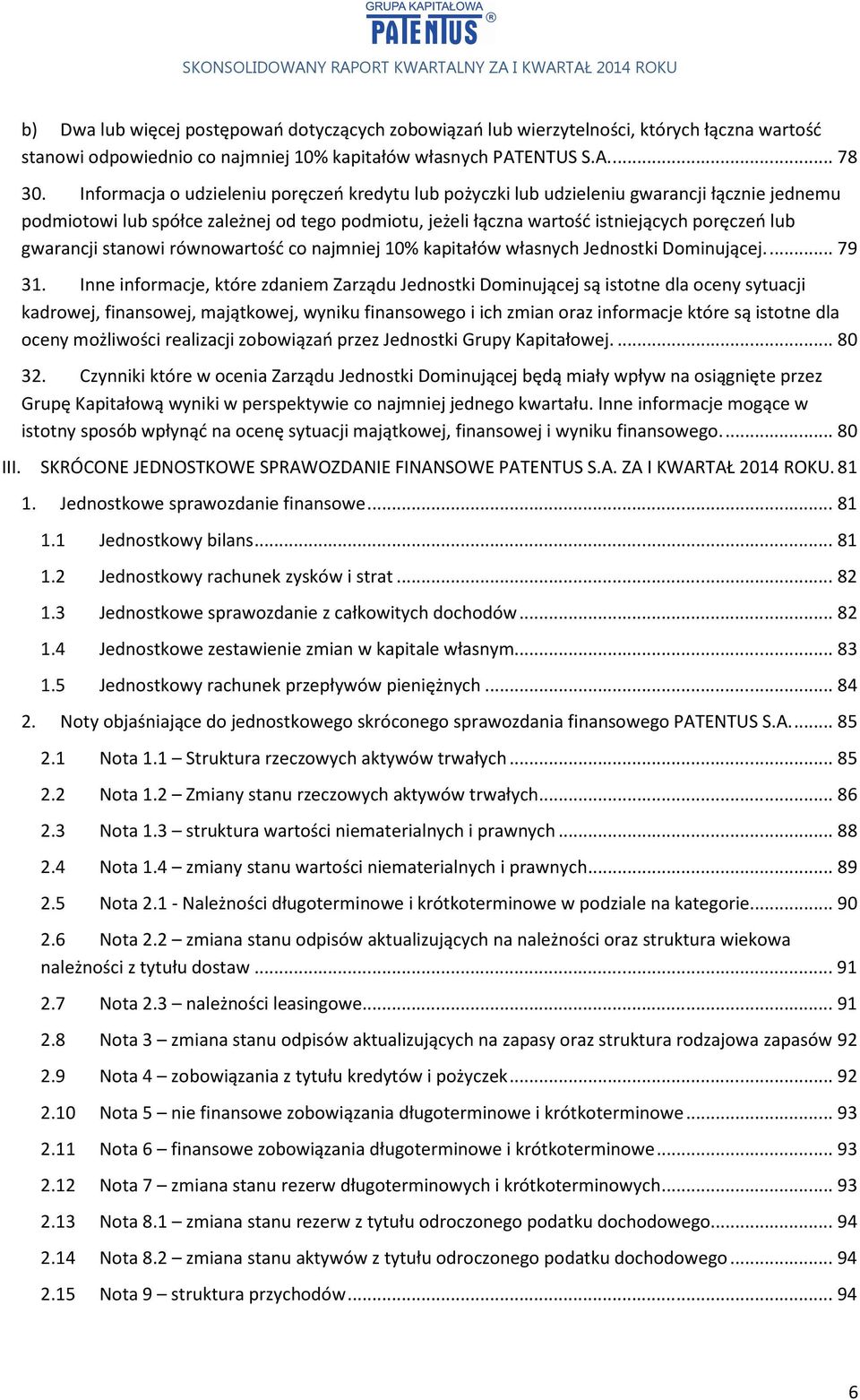 gwarancji stanowi równowartość co najmniej 10% kapitałów własnych Jednostki Dominującej.... 79 31.