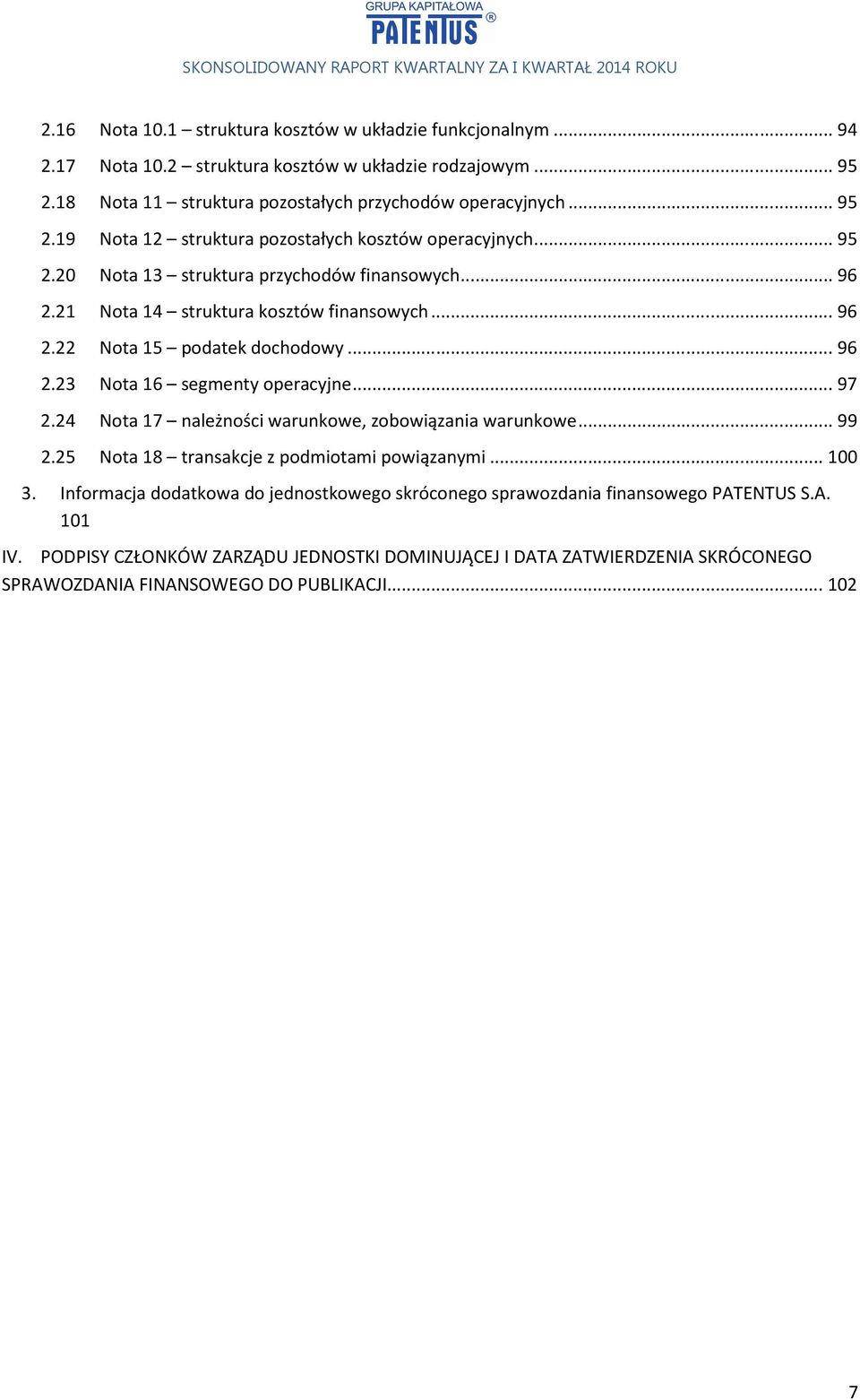 24 Nota 17 należności warunkowe, zobowiązania warunkowe... 99 2.25 Nota 18 transakcje z podmiotami powiązanymi... 100 3.