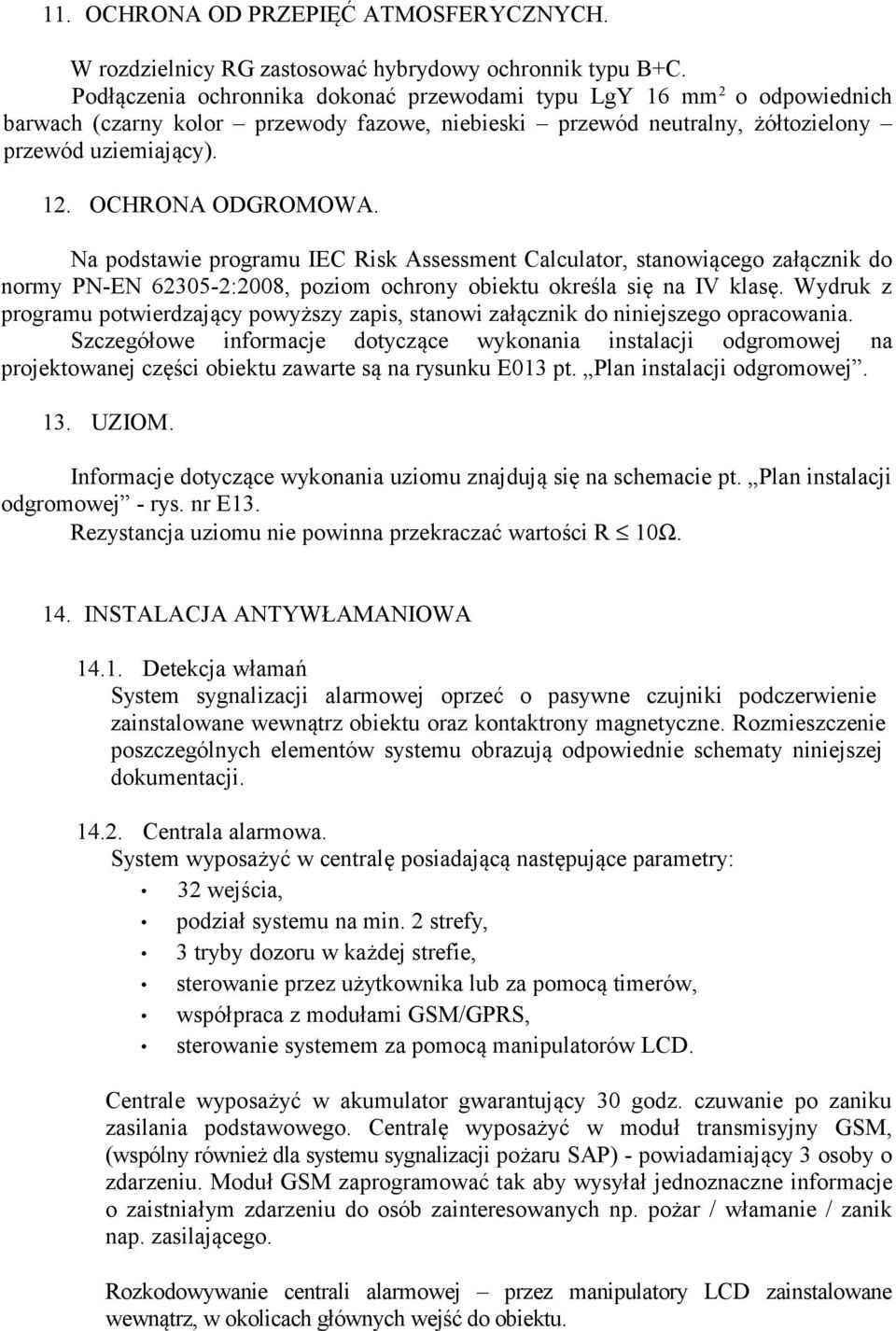 Na podstawie programu IEC Risk Assessment Calculator, stanowiącego załącznik do normy PN-EN 62305-2:2008, poziom ochrony obiektu określa się na IV klasę.