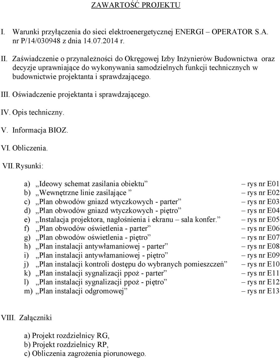 Oświadczenie projektanta i sprawdzającego. IV.Opis techniczny. V. Informacja BIOZ. VI.Obliczenia. VII.