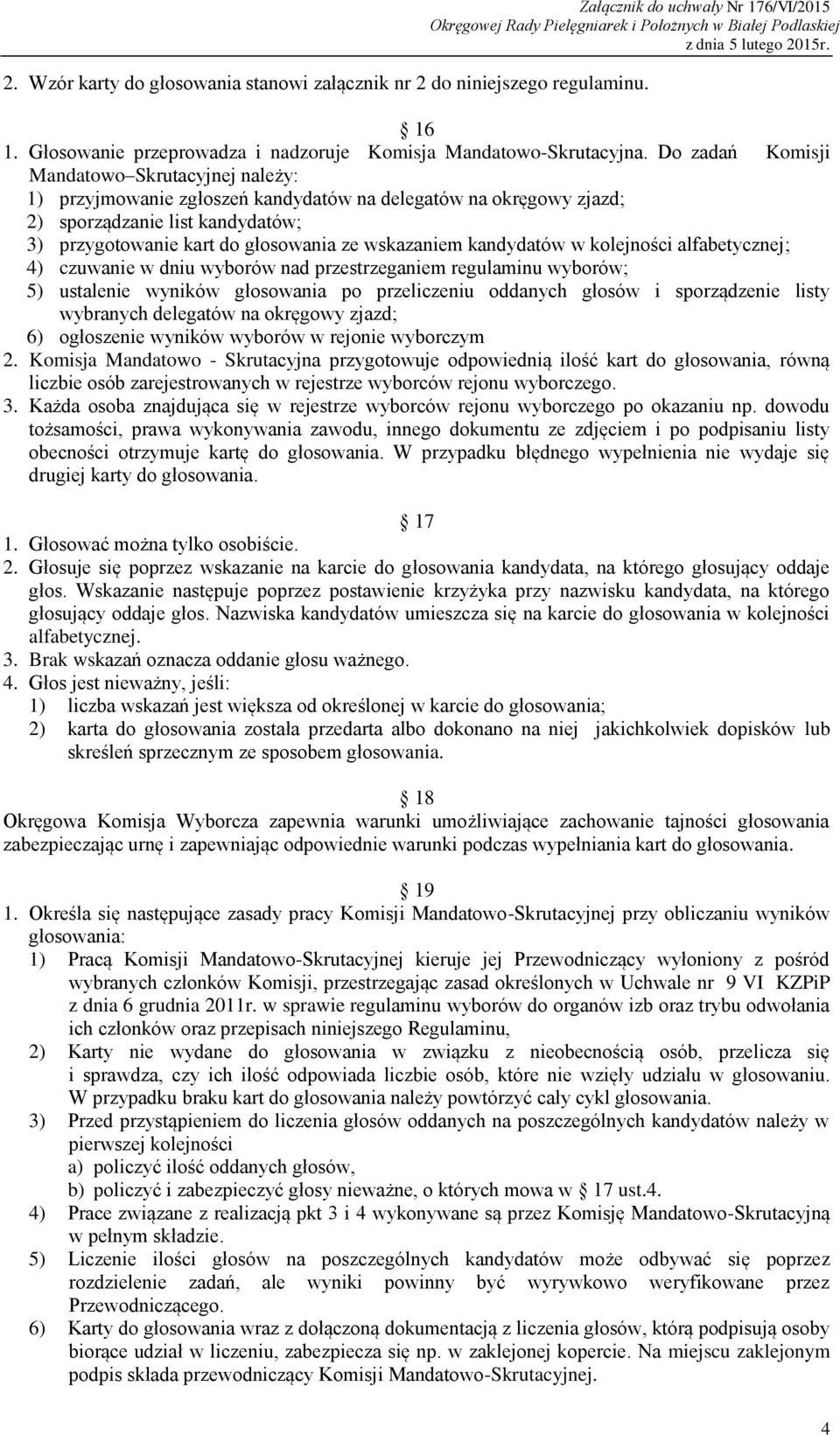 kandydatów w kolejności alfabetycznej; 4) czuwanie w dniu wyborów nad przestrzeganiem regulaminu wyborów; 5) ustalenie wyników głosowania po przeliczeniu oddanych głosów i sporządzenie listy