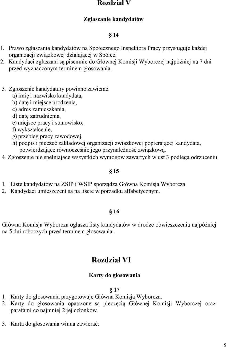 Zgłoszenie kandydatury powinno zawierać: a) imię i nazwisko kandydata, b) datę i miejsce urodzenia, c) adres zamieszkania, d) datę zatrudnienia, e) miejsce pracy i stanowisko, f) wykształcenie, g)