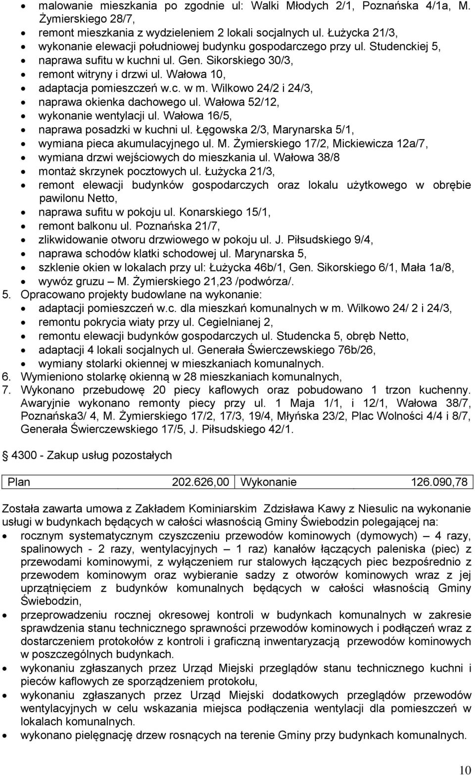 Wałowa 10, adaptacja pomieszczeń w.c. w m. Wilkowo 24/2 i 24/3, naprawa okienka dachowego ul. Wałowa 52/12, wykonanie wentylacji ul. Wałowa 16/5, naprawa posadzki w kuchni ul.