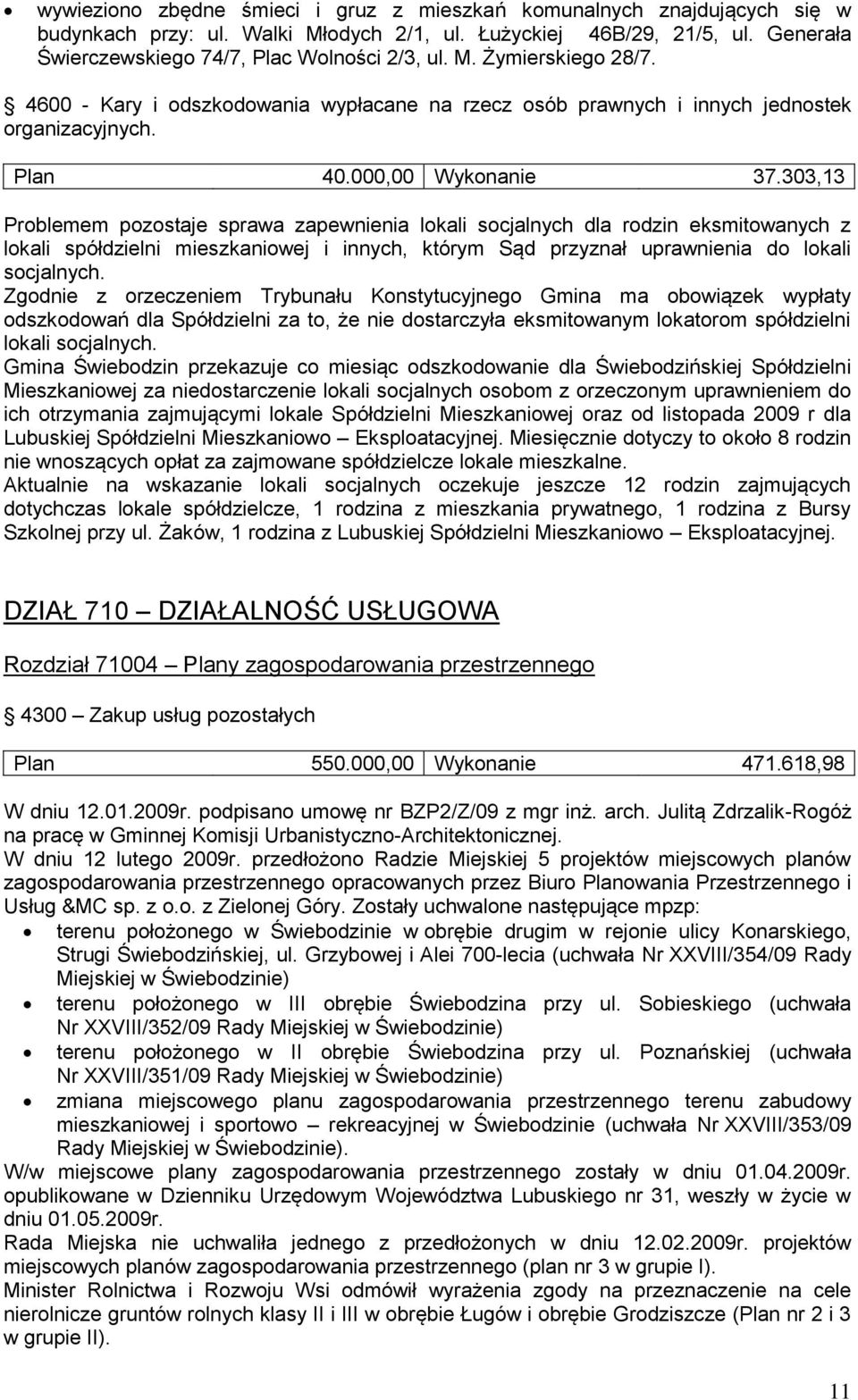 303,13 Problemem pozostaje sprawa zapewnienia lokali socjalnych dla rodzin eksmitowanych z lokali spółdzielni mieszkaniowej i innych, którym Sąd przyznał uprawnienia do lokali socjalnych.