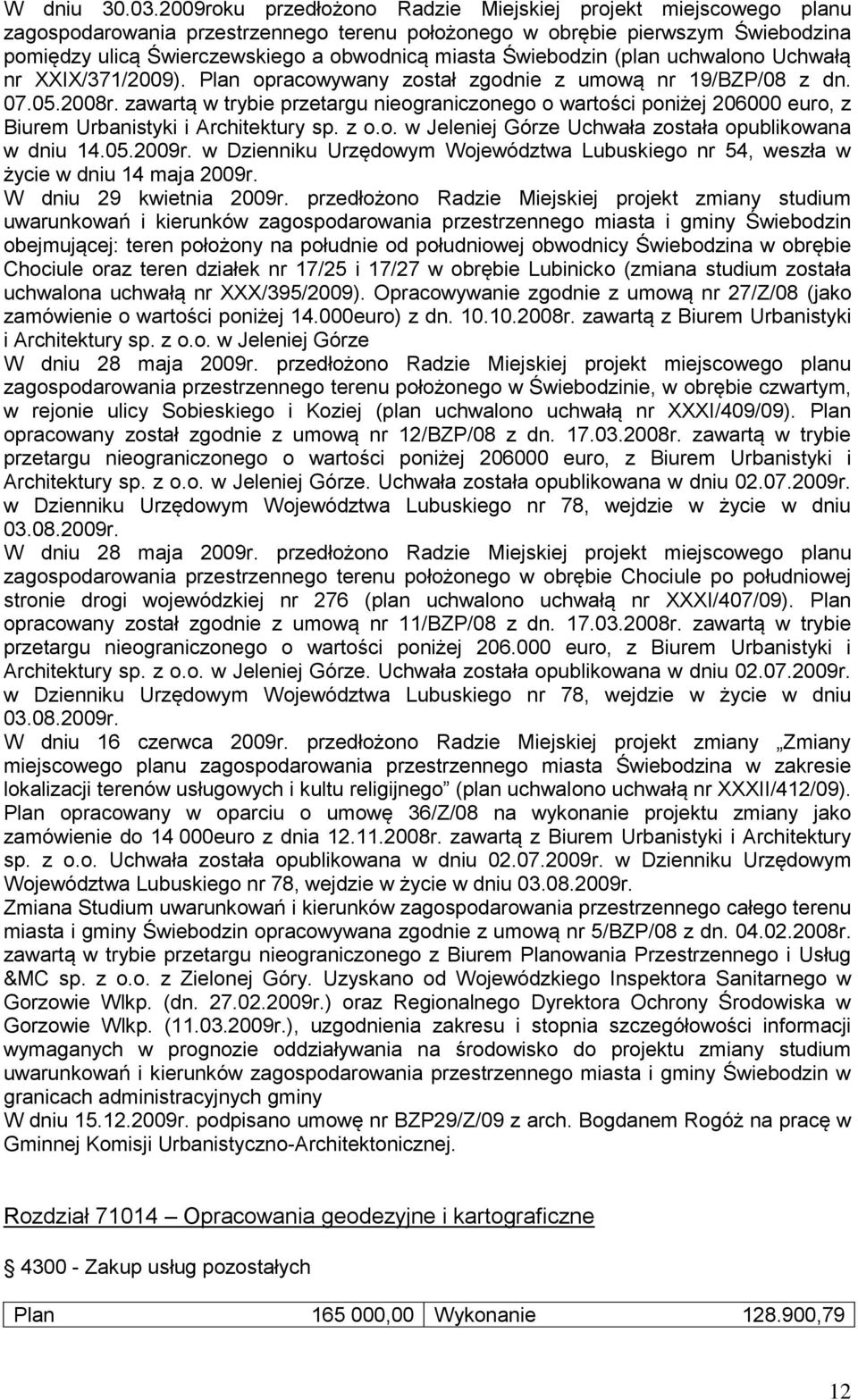 Świebodzin (plan uchwalono Uchwałą nr XXIX/371/2009). Plan opracowywany został zgodnie z umową nr 19/BZP/08 z dn. 07.05.2008r.