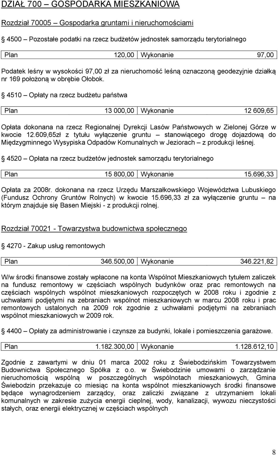 4510 Opłaty na rzecz budżetu państwa Plan 13 000,00 Wykonanie 12 609,65 Opłata dokonana na rzecz Regionalnej Dyrekcji Lasów Państwowych w Zielonej Górze w kwocie 12.