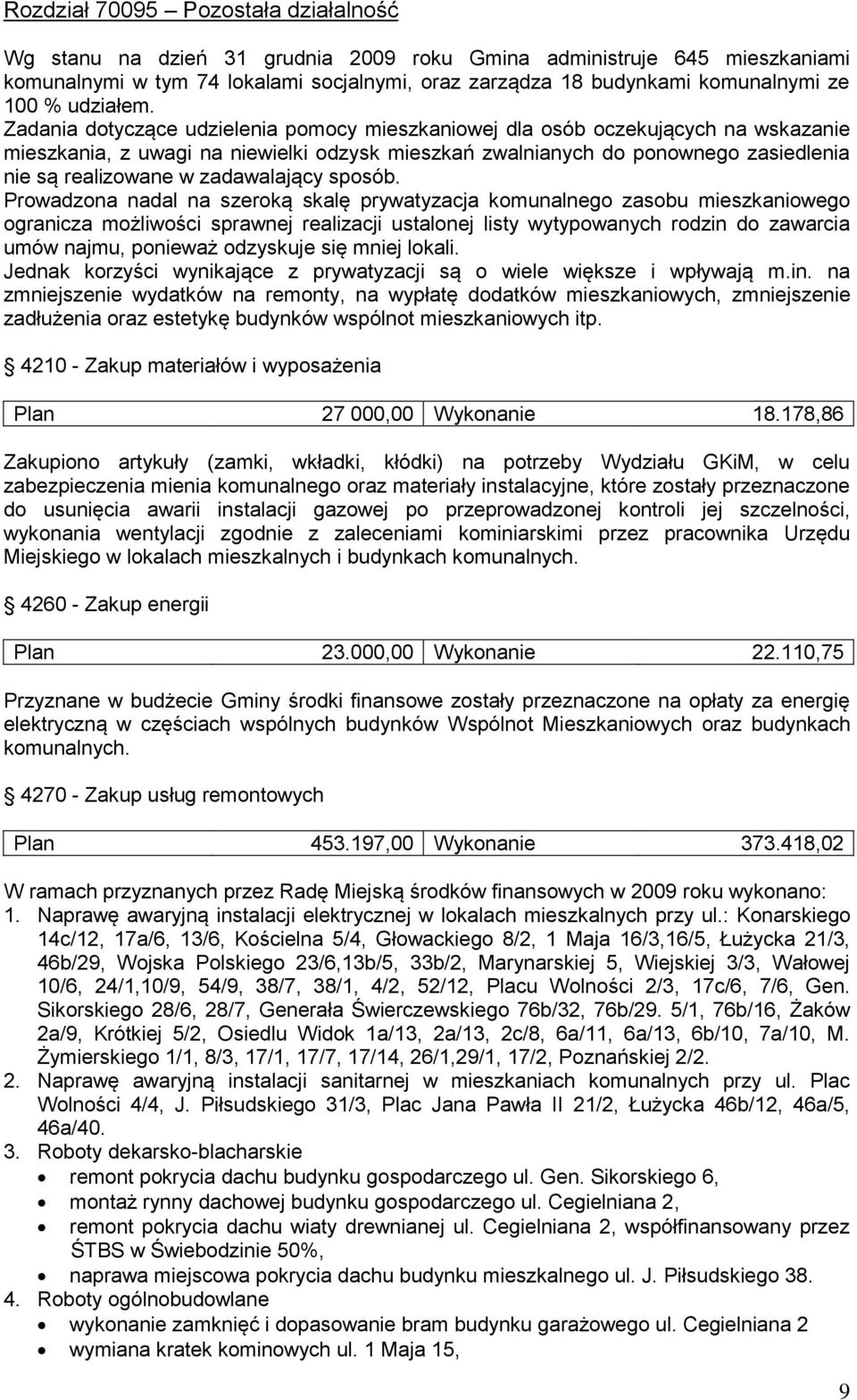 Zadania dotyczące udzielenia pomocy mieszkaniowej dla osób oczekujących na wskazanie mieszkania, z uwagi na niewielki odzysk mieszkań zwalnianych do ponownego zasiedlenia nie są realizowane w